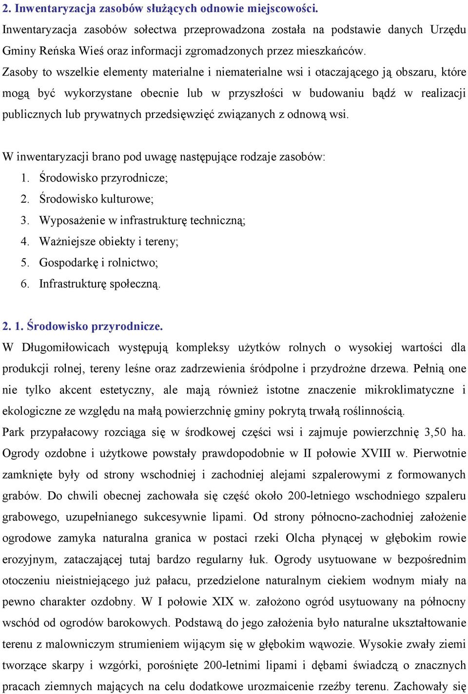 Zasoby to wszelkie elementy materialne i niematerialne wsi i otaczającego ją obszaru, które mogą być wykorzystane obecnie lub w przyszłości w budowaniu bądź w realizacji publicznych lub prywatnych