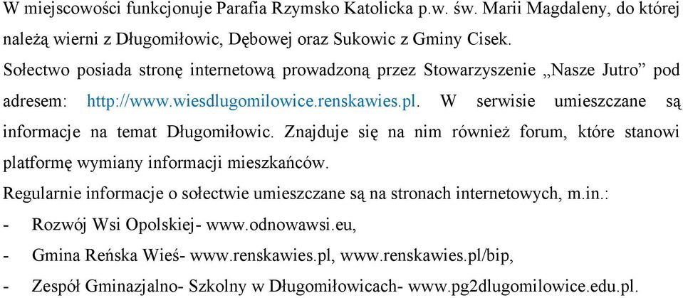 W serwisie umieszczane są informacje na temat Długomiłowic. Znajduje się na nim również forum, które stanowi platformę wymiany informacji mieszkańców.