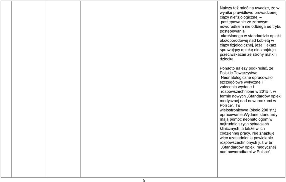 Ponadto należy podkreślić, że Polskie Towarzystwo Neonatologiczne opracowało szczegółowe wytyczne i zalecenia wydane i rozpowszechnione w 2015 r.