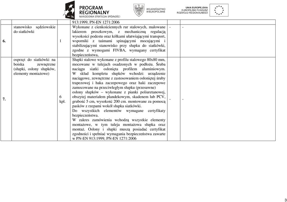 siatkówki, zgodne z wymogami FIVBA, wymagany certyfikat bezpieczeństwa, Słupki stalowe wykonane z profilu stalowego 80x80 mm, mocowane w tulejach osadzonych w podłoŝu.