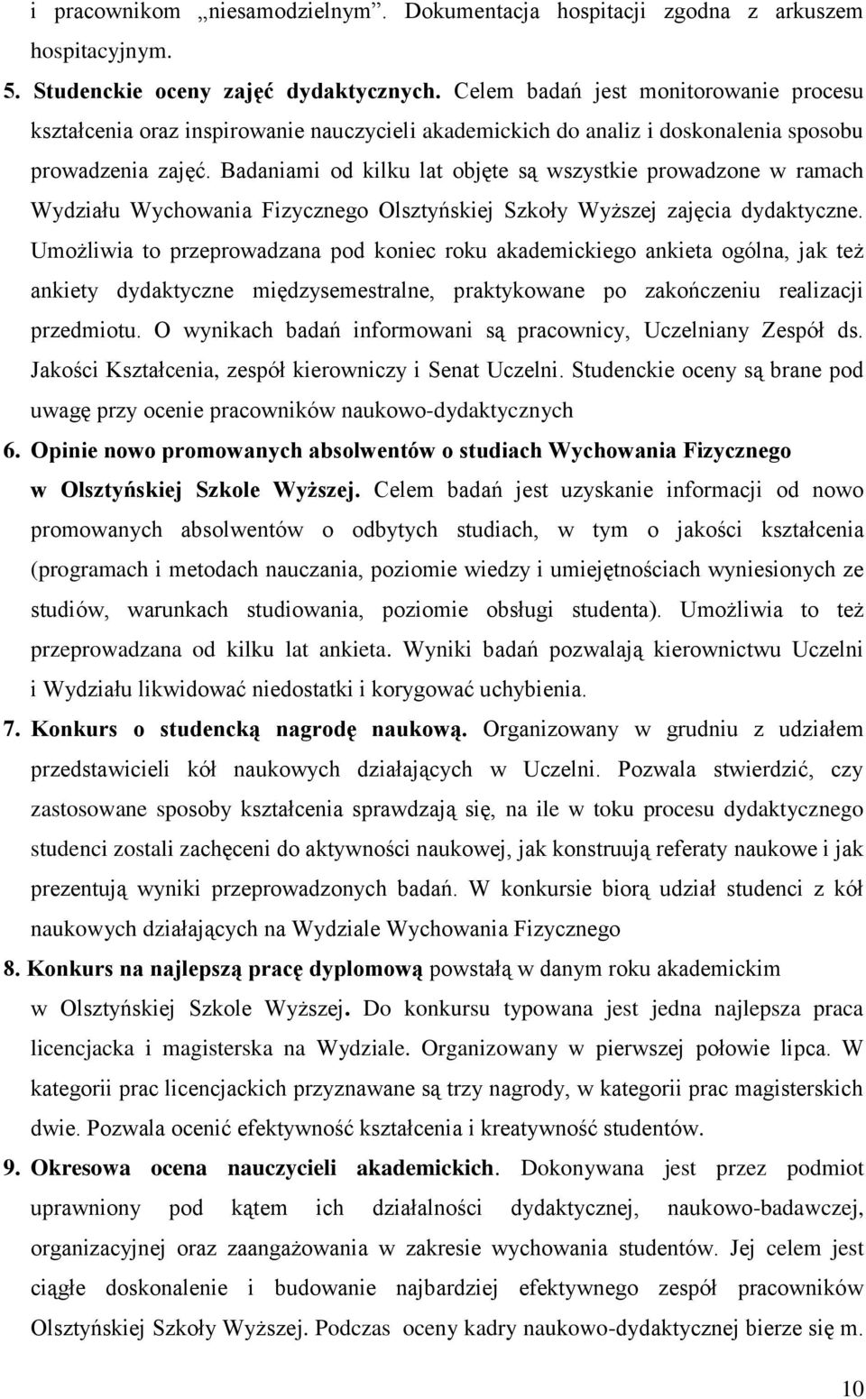 Badaniami od kilku lat objęte są wszystkie prowadzone w ramach Wydziału Wychowania Fizycznego Olsztyńskiej Szkoły Wyższej zajęcia dydaktyczne.