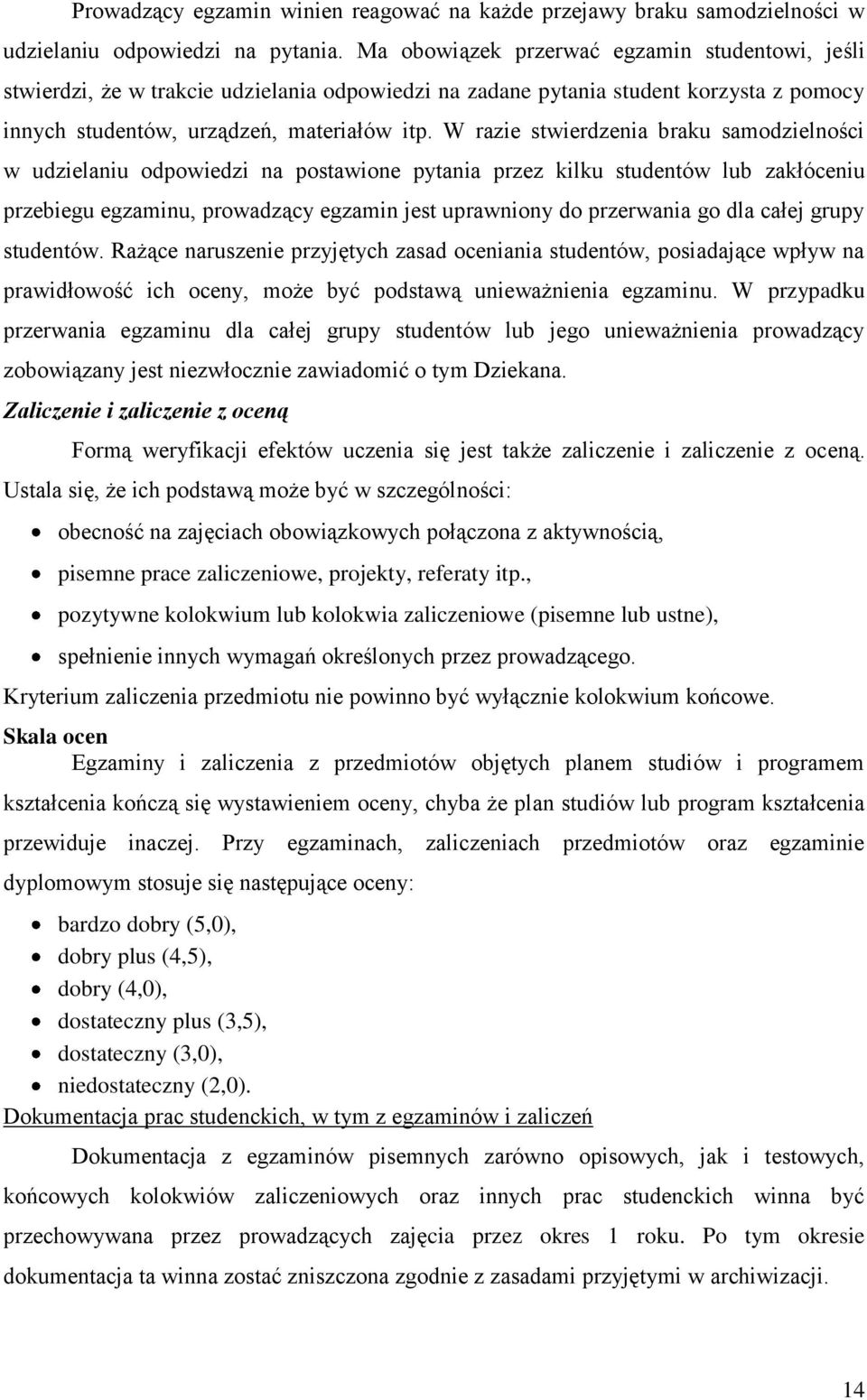 W razie stwierdzenia braku samodzielności w udzielaniu odpowiedzi na postawione pytania przez kilku studentów lub zakłóceniu przebiegu egzaminu, prowadzący egzamin jest uprawniony do przerwania go