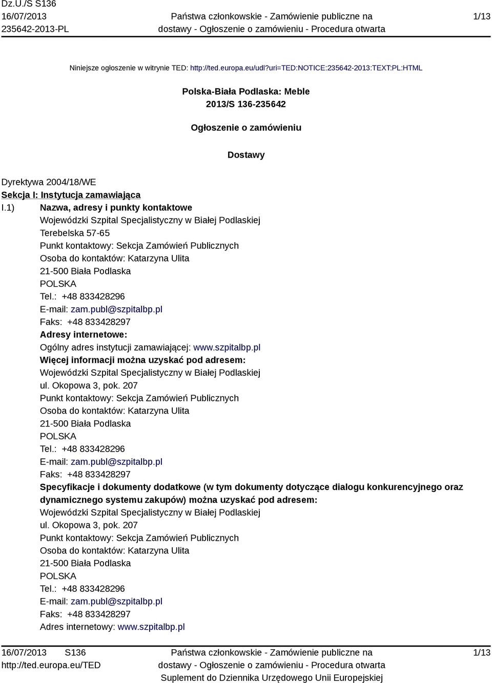 1) Nazwa, adresy i punkty kontaktowe Wojewódzki Szpital Specjalistyczny w Białej Podlaskiej Terebelska 57-65 Punkt kontaktowy: Sekcja Zamówień Publicznych Osoba do kontaktów: Katarzyna Ulita 21-500