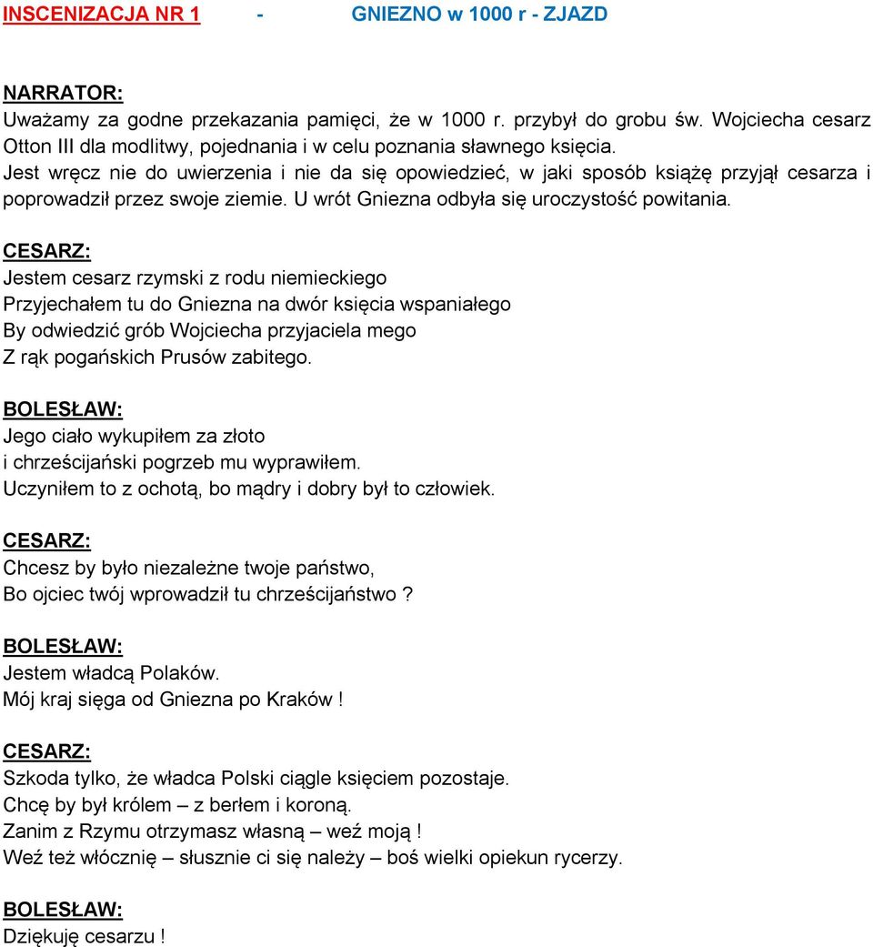 Jest wręcz nie do uwierzenia i nie da się opowiedzieć, w jaki sposób książę przyjął cesarza i poprowadził przez swoje ziemie. U wrót Gniezna odbyła się uroczystość powitania.