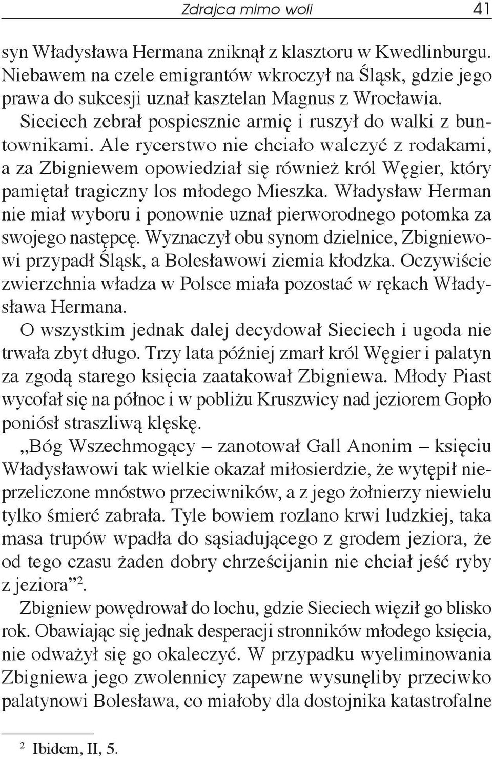 Ale rycerstwo nie chciało walczyć z rodakami, a za Zbigniewem opowiedział się również król Węgier, który pamiętał tragiczny los młodego Mieszka.