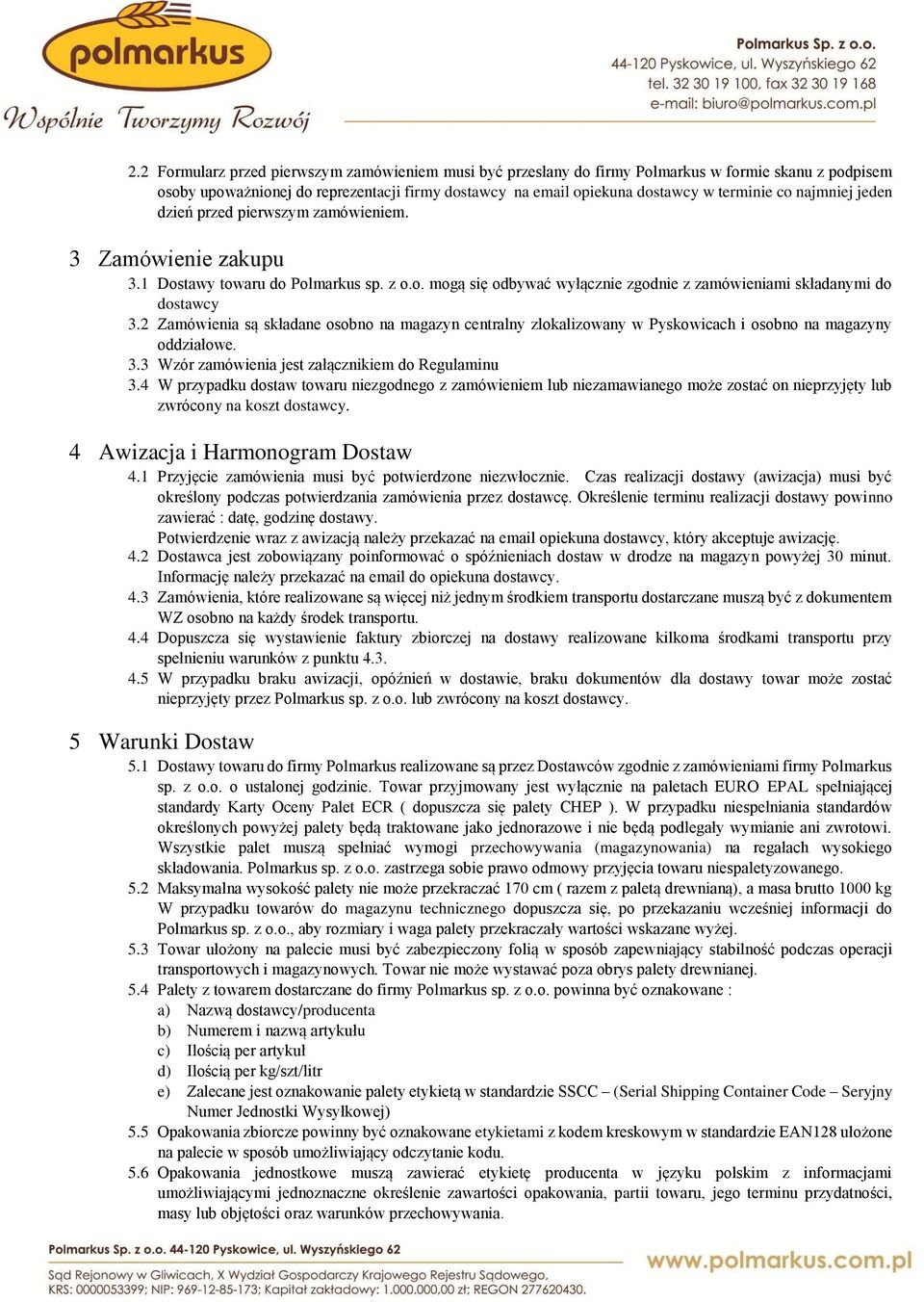 2 Zamówienia są składane osobno na magazyn centralny zlokalizowany w Pyskowicach i osobno na magazyny oddziałowe. 3.3 Wzór zamówienia jest załącznikiem do Regulaminu 3.