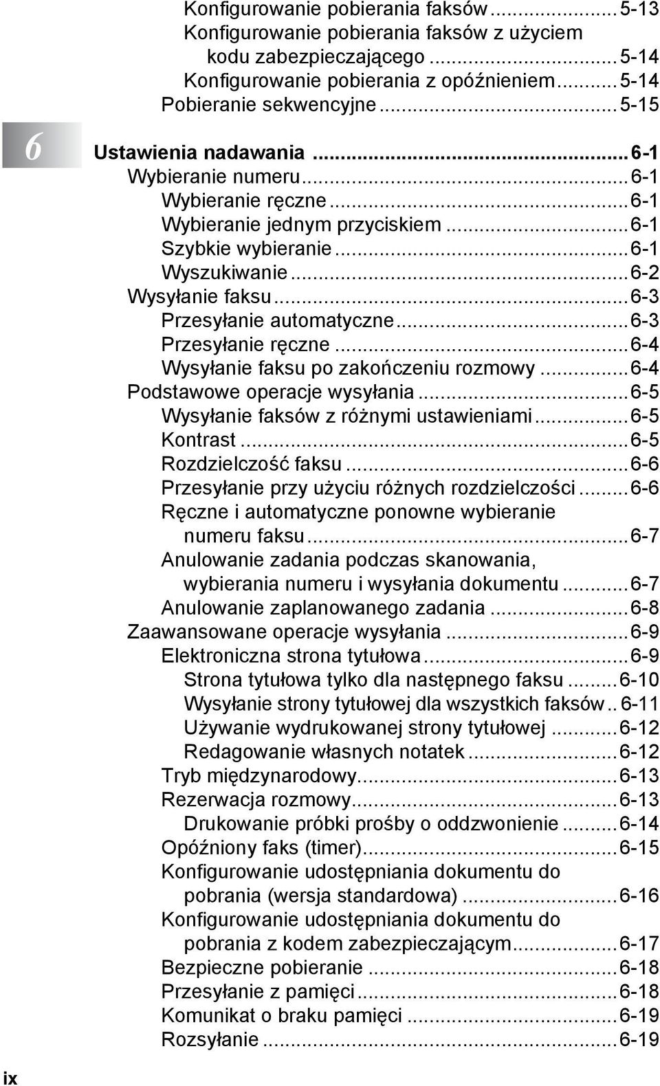 ..6-3 Przesyłanie automatyczne...6-3 Przesyłanie ręczne...6-4 Wysyłanie faksu po zakończeniu rozmowy...6-4 Podstawowe operacje wysyłania...6-5 Wysyłanie faksów z różnymi ustawieniami...6-5 Kontrast.