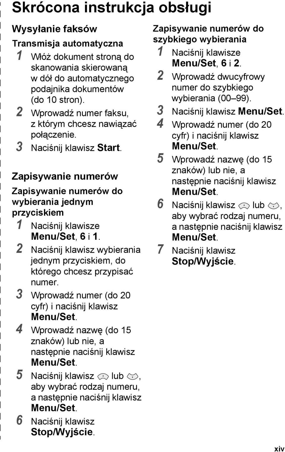 2 Naciśnij klawisz wybierania jednym przyciskiem, do którego chcesz przypisać numer. 3 Wprowadź numer (do 20 cyfr) i naciśnij klawisz Menu/Set.