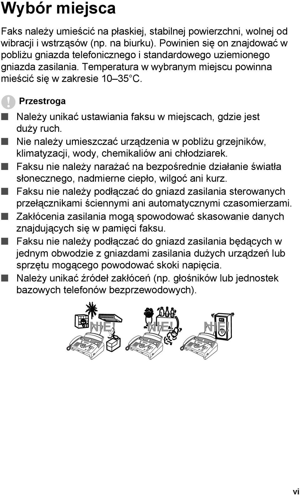 Przestroga Należy unikać ustawiania faksu w miejscach, gdzie jest duży ruch. Nie należy umieszczać urządzenia w pobliżu grzejników, klimatyzacji, wody, chemikaliów ani chłodziarek.