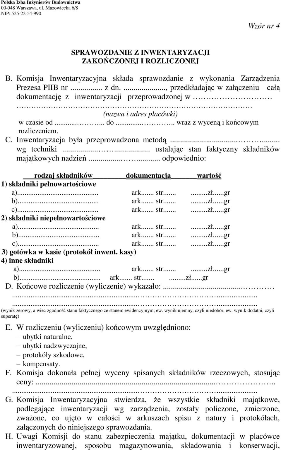 Inwentazacja była przeprowadzona metodą...... wg techniki...... ustalając stan faktyczny składników majątkowych nadzień.