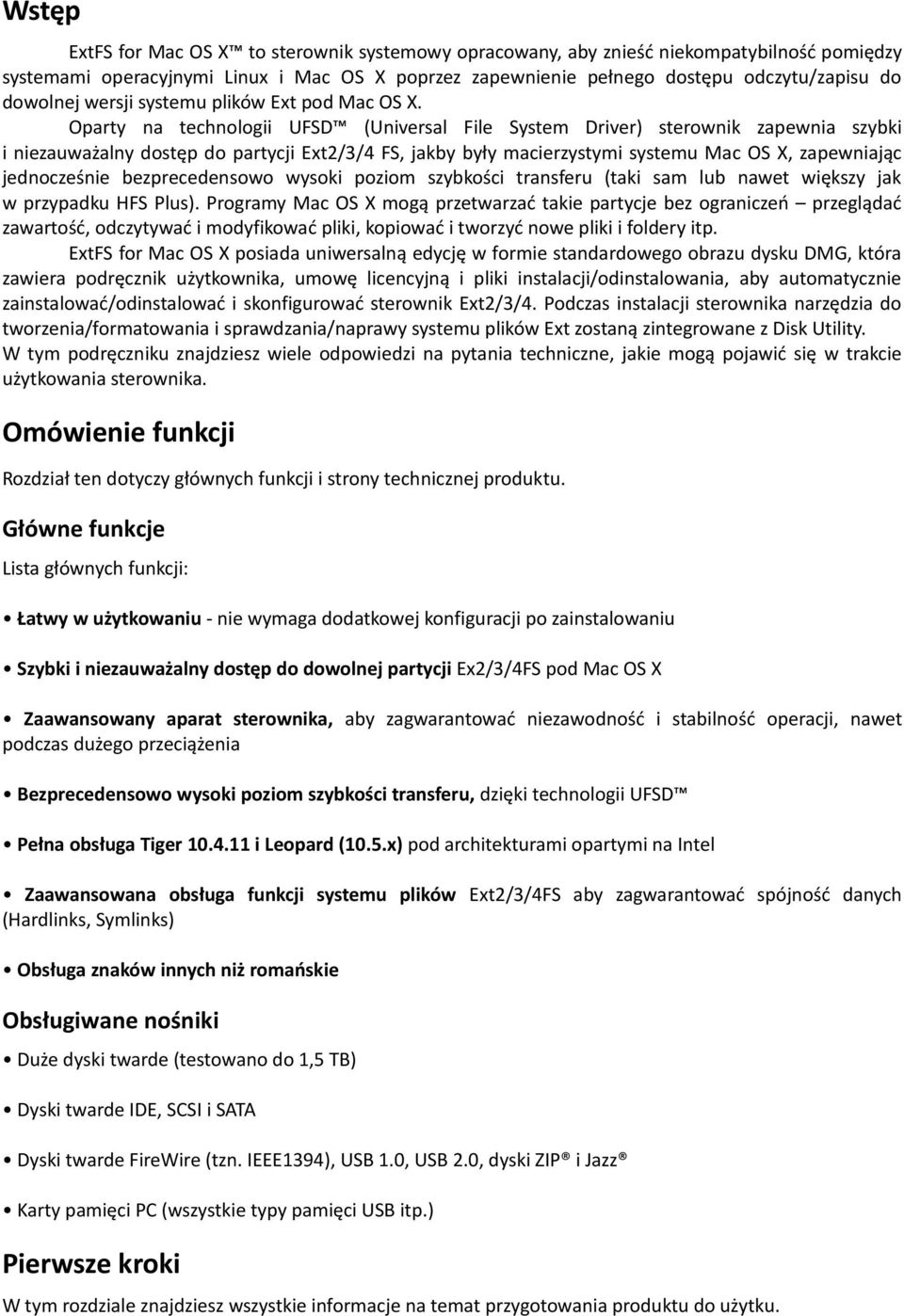 Oparty na technologii UFSD (Universal File System Driver) sterownik zapewnia szybki i niezauważalny dostęp do partycji Ext2/3/4 FS, jakby były macierzystymi systemu Mac OS X, zapewniając jednocześnie