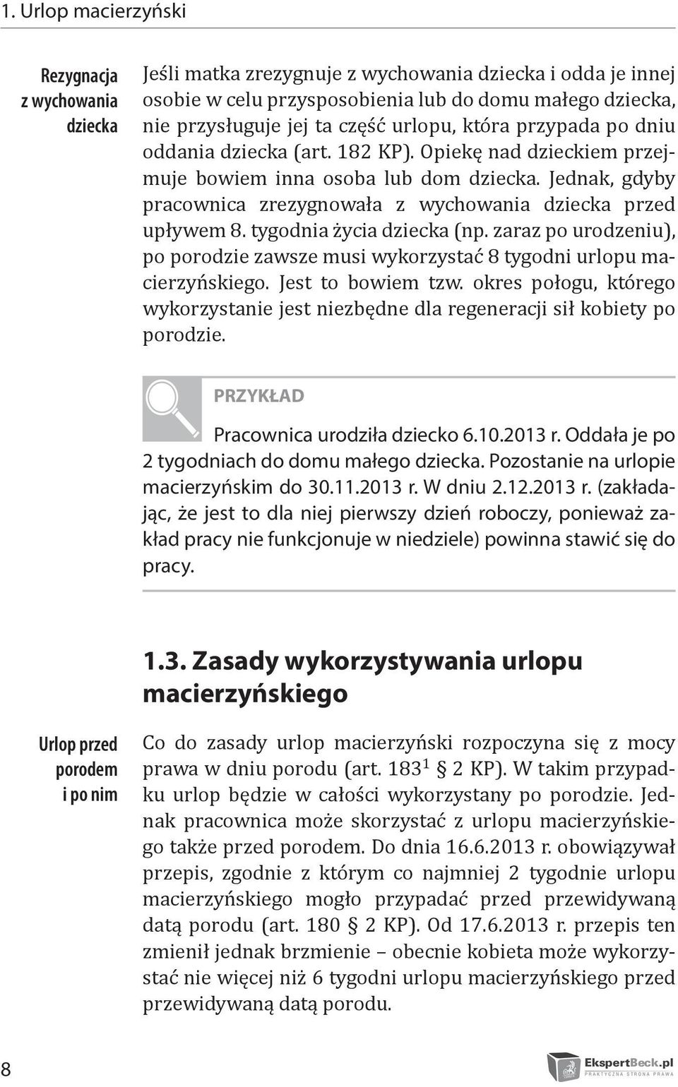 tygodnia życia dziecka (np. zaraz po urodzeniu), po porodzie zawsze musi wykorzystać 8 tygodni urlopu macierzyńskiego. Jest to bowiem tzw.