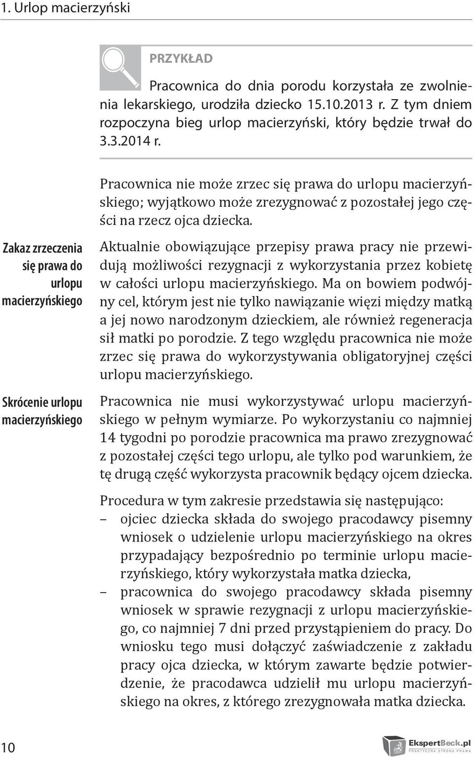 części na rzecz ojca dziecka. Aktualnie obowiązujące przepisy prawa pracy nie przewidują możliwości rezygnacji z wykorzystania przez kobietę w całości urlopu macierzyńskiego.