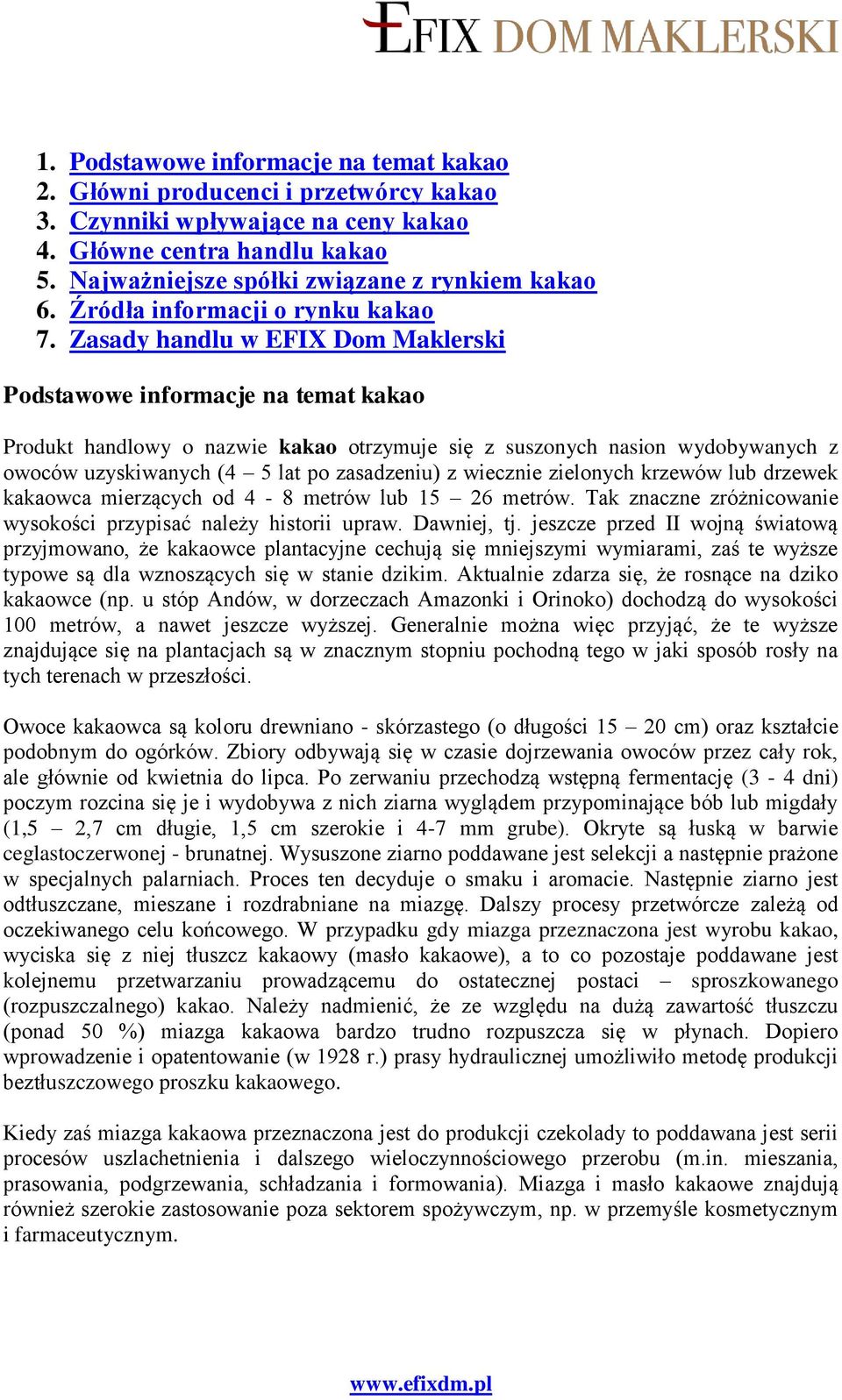 Zasady handlu w EFIX Dom Maklerski Podstawowe informacje na temat kakao Produkt handlowy o nazwie kakao otrzymuje się z suszonych nasion wydobywanych z owoców uzyskiwanych (4 5 lat po zasadzeniu) z