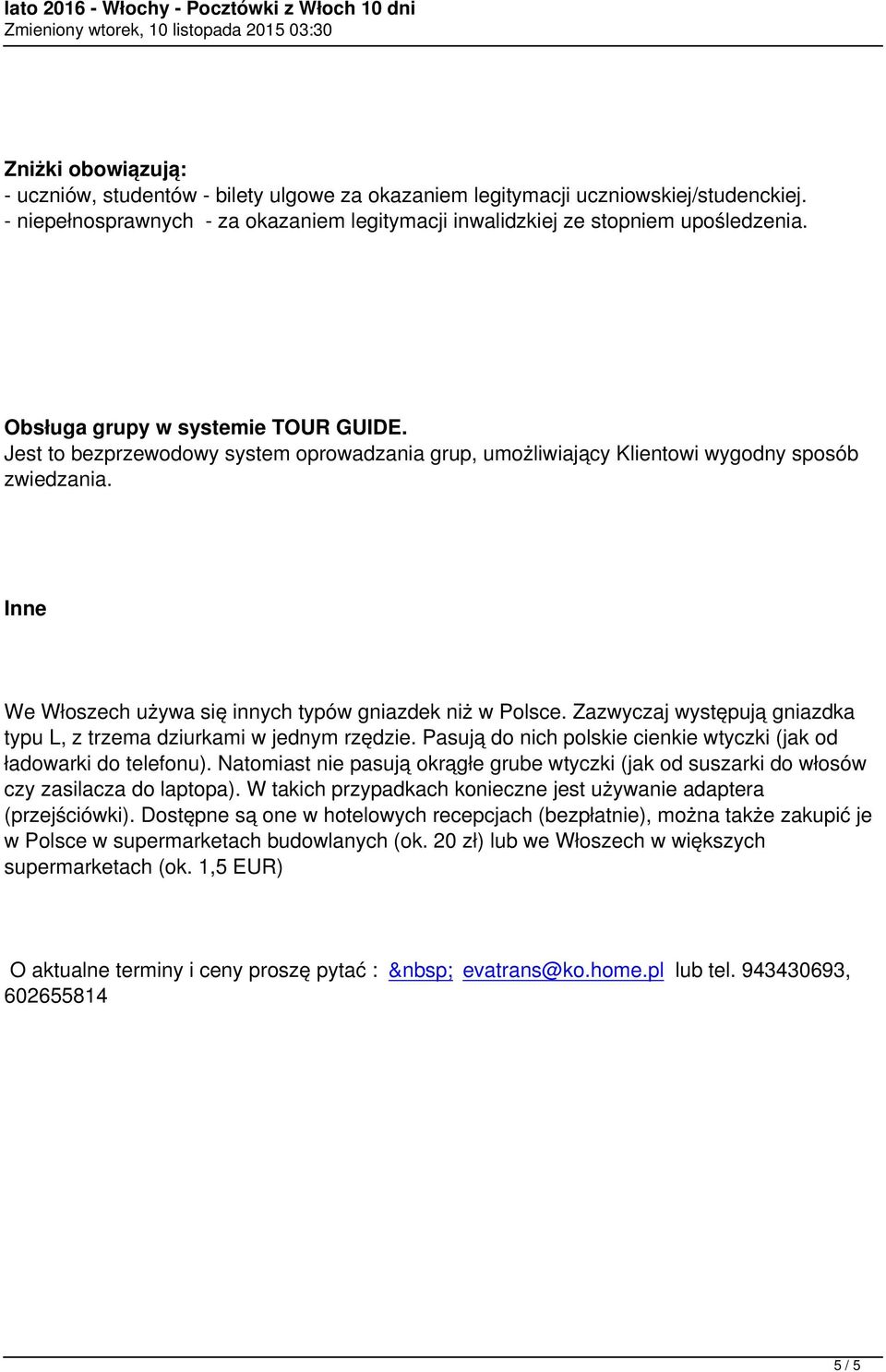 Zazwyczaj występują gniazdka typu L, z trzema dziurkami w jednym rzędzie. Pasują do nich polskie cienkie wtyczki (jak od ładowarki do telefonu).