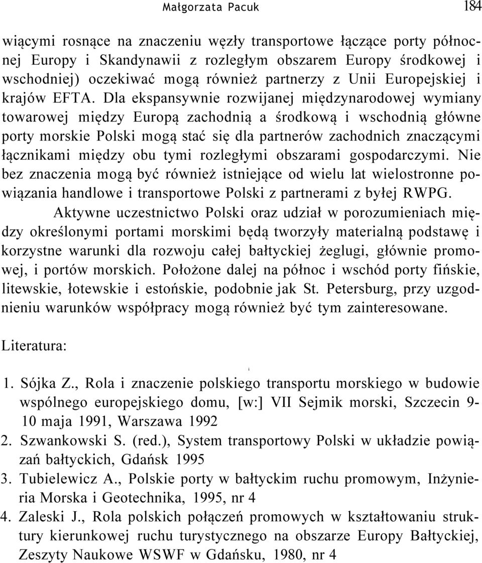 Dla ekspansywnie rozwijanej międzynarodowej wymiany towarowej między Europą zachodnią a środkową i wschodnią główne porty morskie Polski mogą stać się dla partnerów zachodnich znaczącymi łącznikami