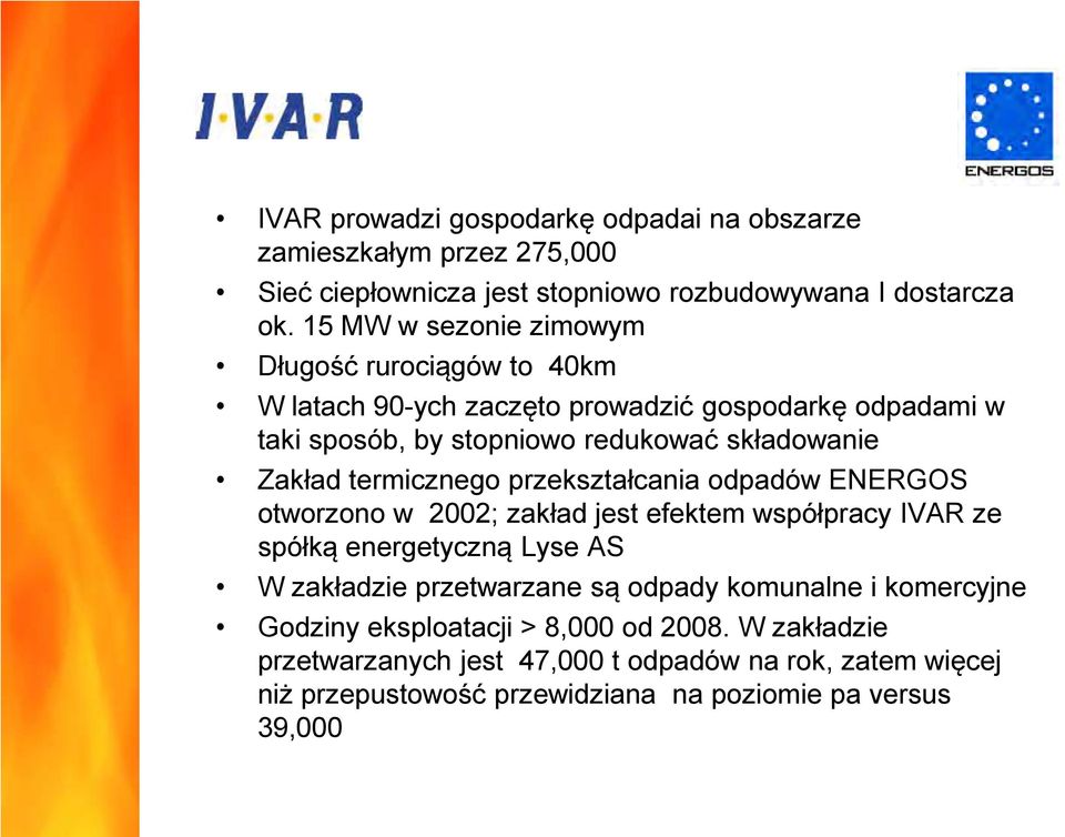 termicznego przekształcania odpadów ENERGOS otworzono w 2002; zakład jest efektem współpracy IVAR ze spółką energetyczną Lyse AS W zakładzie przetwarzane są