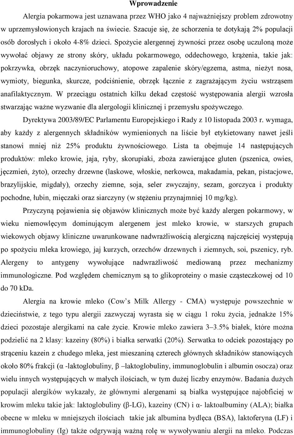 Spożycie alergennej żywności przez osobę uczuloną może wywołać objawy ze strony skóry, układu pokarmowego, oddechowego, krążenia, takie jak: pokrzywka, obrzęk naczynioruchowy, atopowe zapalenie