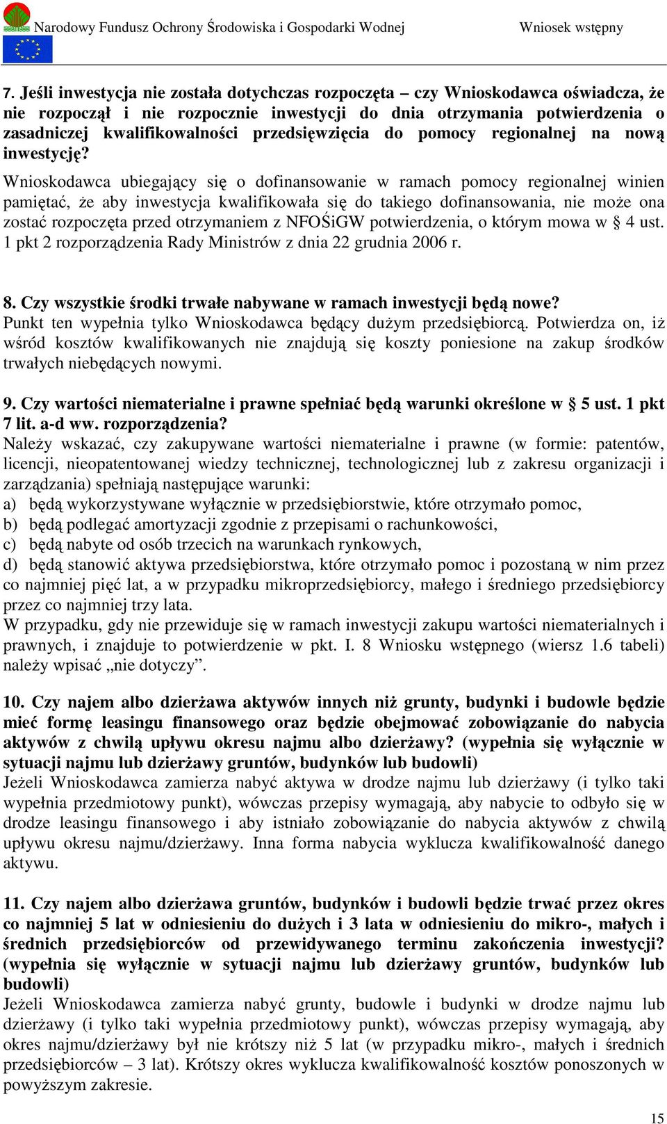 Wnioskodawca ubiegający się o dofinansowanie w ramach pomocy regionalnej winien pamiętać, że aby inwestycja kwalifikowała się do takiego dofinansowania, nie może ona zostać rozpoczęta przed