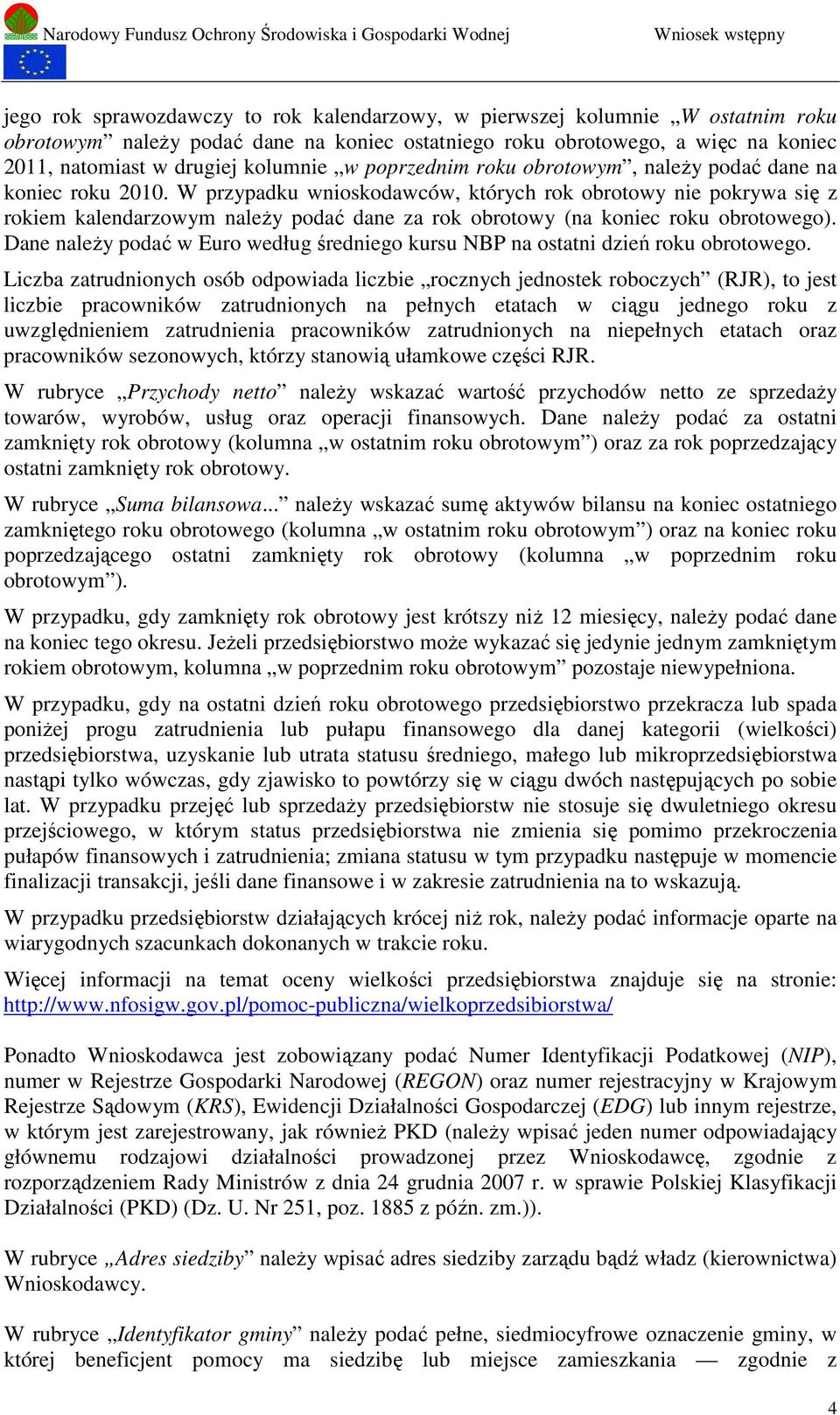 W przypadku wnioskodawców, których rok obrotowy nie pokrywa się z rokiem kalendarzowym należy podać dane za rok obrotowy (na koniec roku obrotowego).