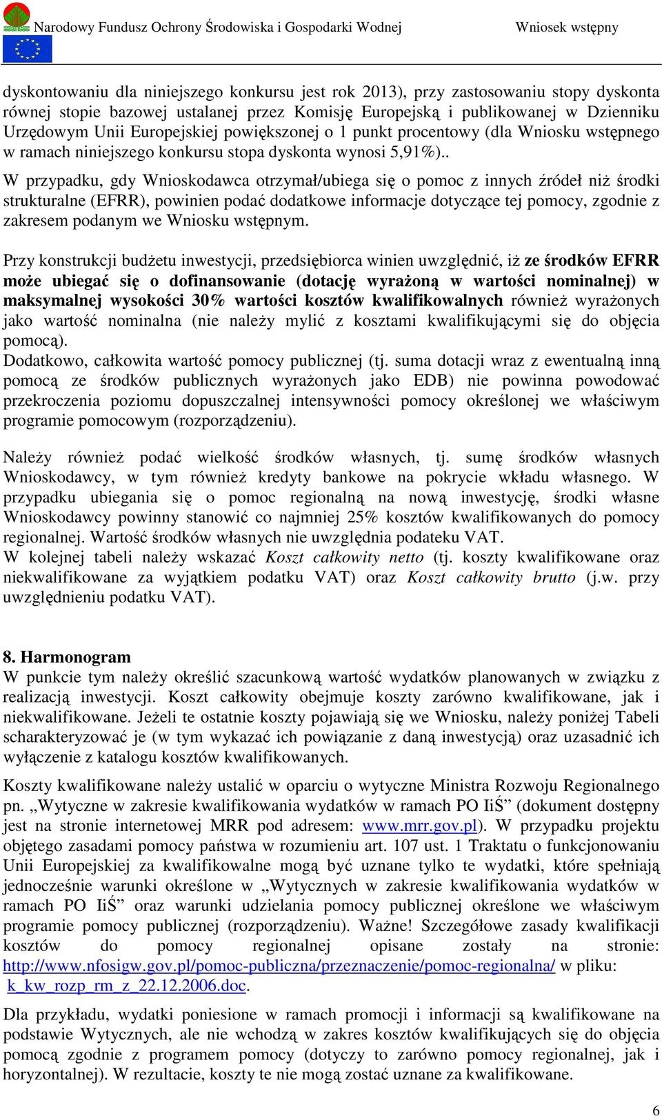 . W przypadku, gdy Wnioskodawca otrzymał/ubiega się o pomoc z innych źródeł niż środki strukturalne (EFRR), powinien podać dodatkowe informacje dotyczące tej pomocy, zgodnie z zakresem podanym we