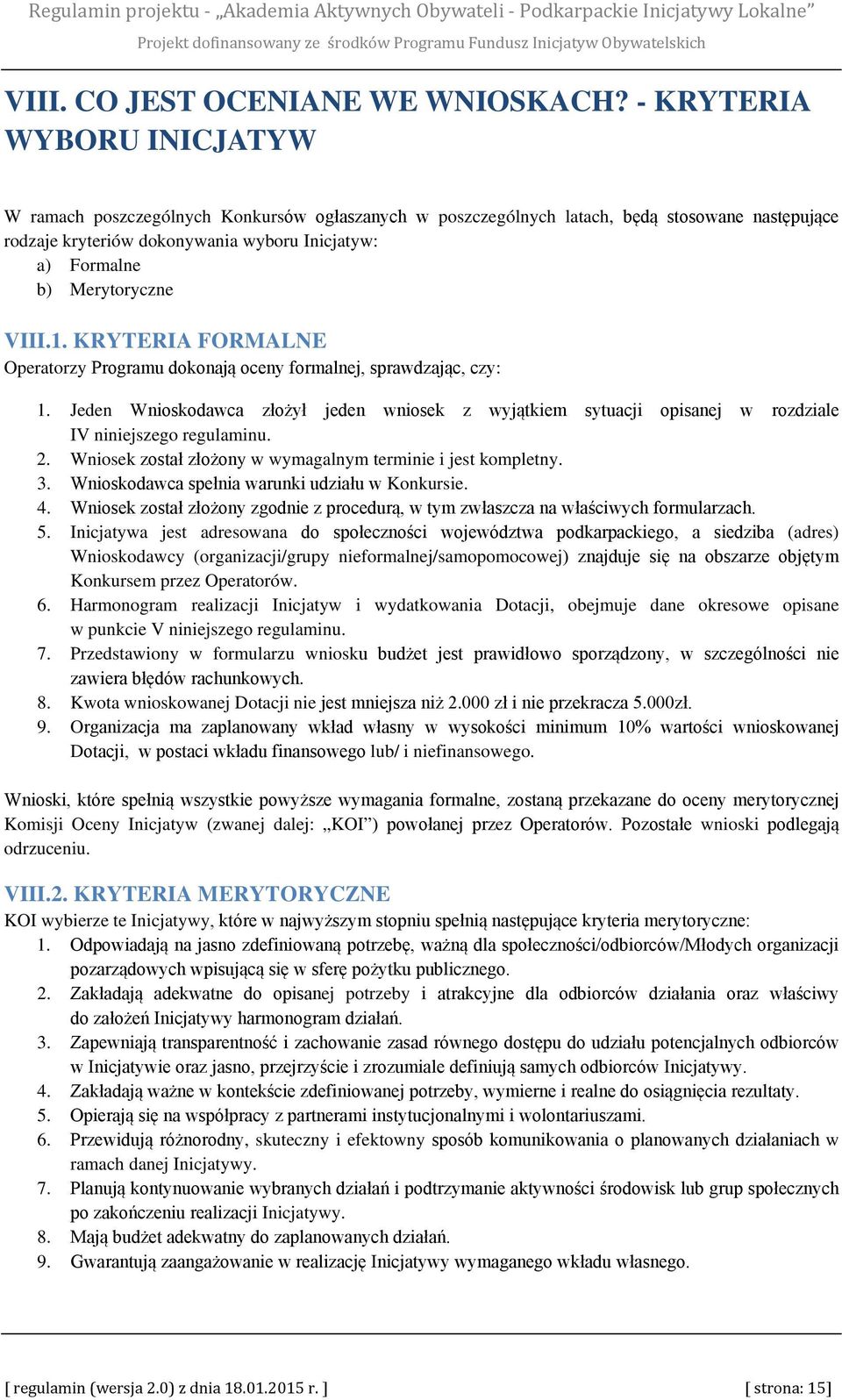 Merytoryczne VIII.1. KRYTERIA FORMALNE Operatorzy Programu dokonają oceny formalnej, sprawdzając, czy: 1.