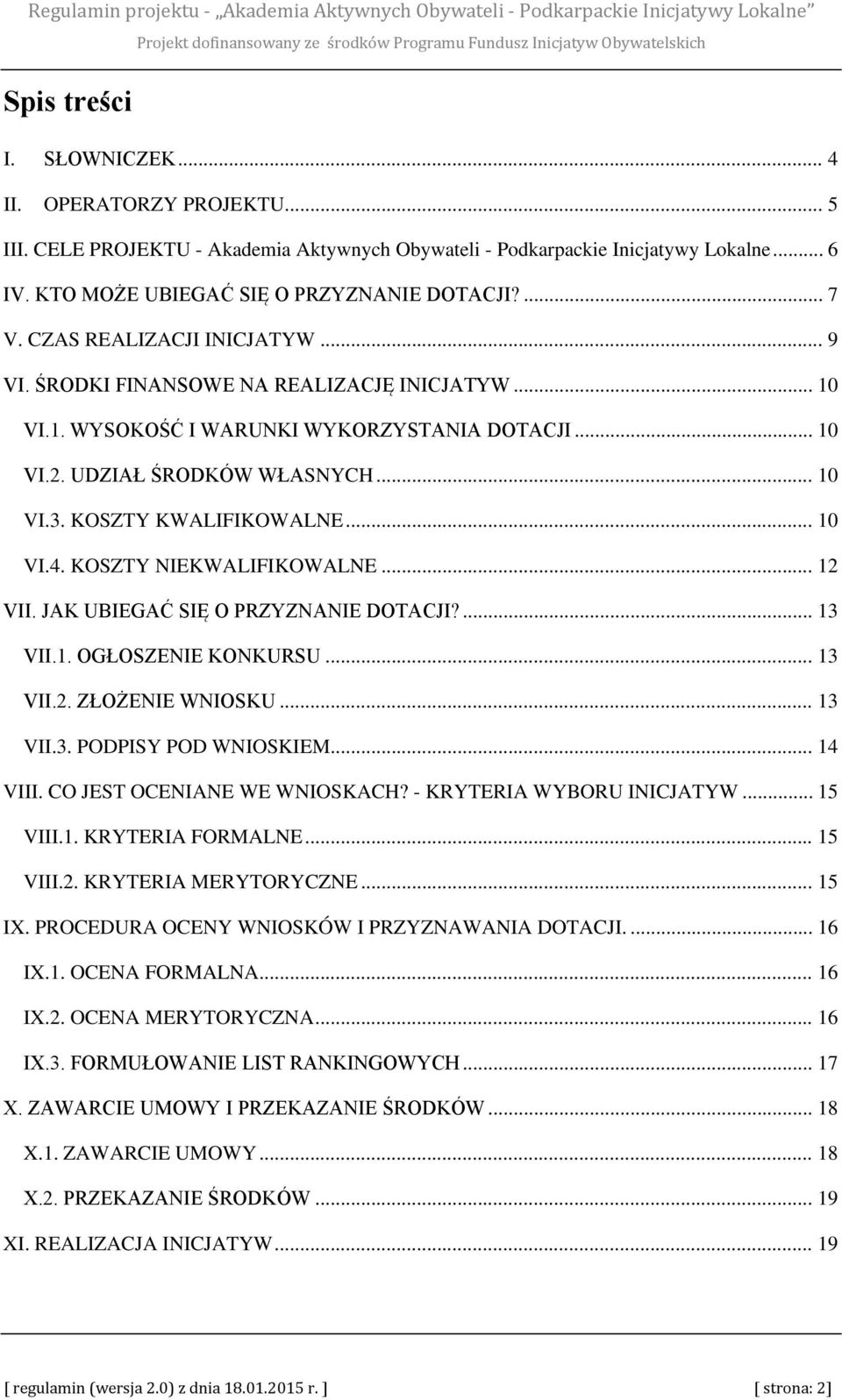 .. 10 VI.4. KOSZTY NIEKWALIFIKOWALNE... 12 VII. JAK UBIEGAĆ SIĘ O PRZYZNANIE DOTACJI?... 13 VII.1. OGŁOSZENIE KONKURSU... 13 VII.2. ZŁOŻENIE WNIOSKU... 13 VII.3. PODPISY POD WNIOSKIEM... 14 VIII.