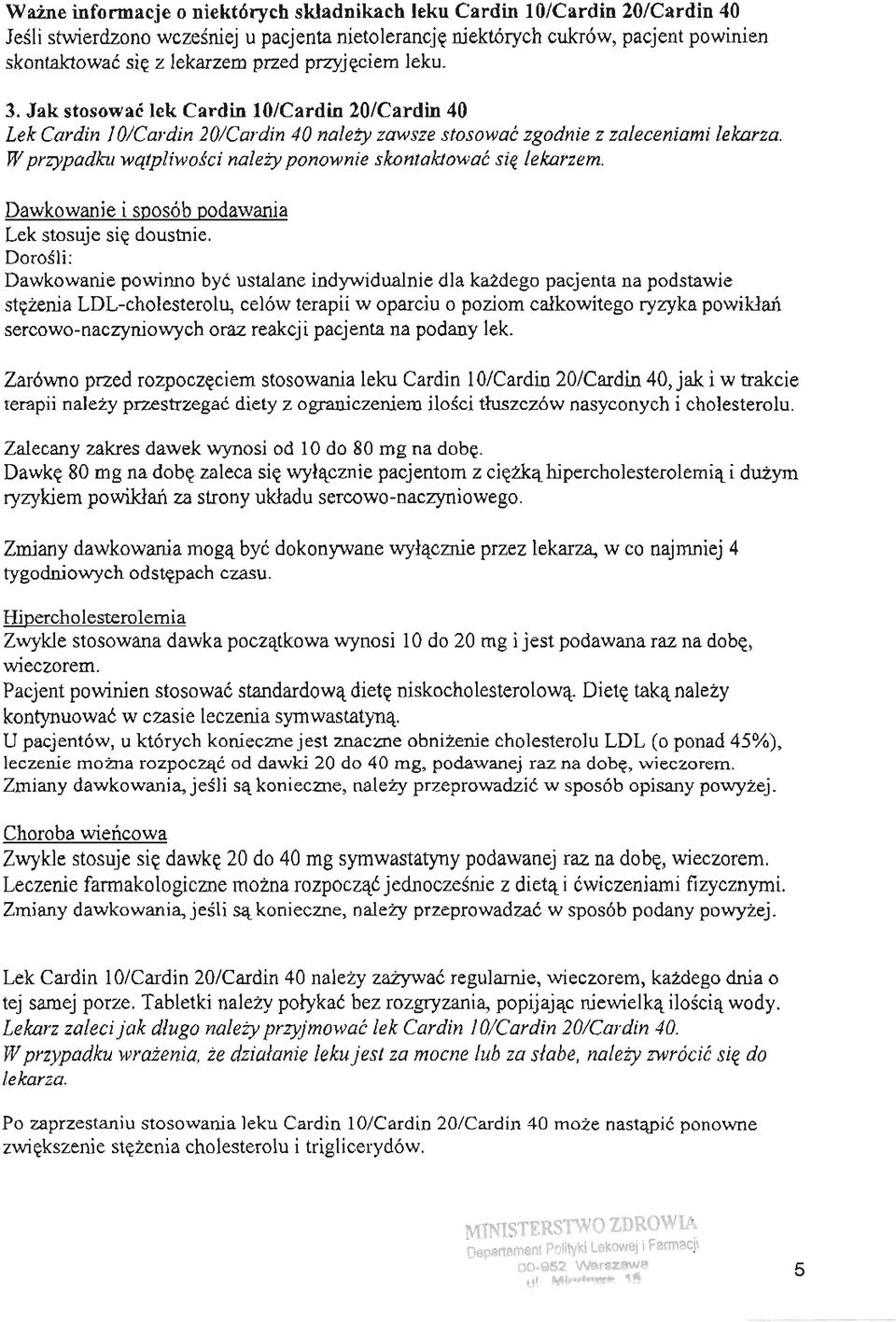 Jak stosowac lek Cardin 10/Cardin 20/Cardin 40 Lek Cardin 10/Cardin 20/Cardin 40 nalezy zawsze stosowac zgodnie z zaleceniami Wprzypadku watpliwosci nalezy ponownie skontaktowac sie lekarzem. lekarza.