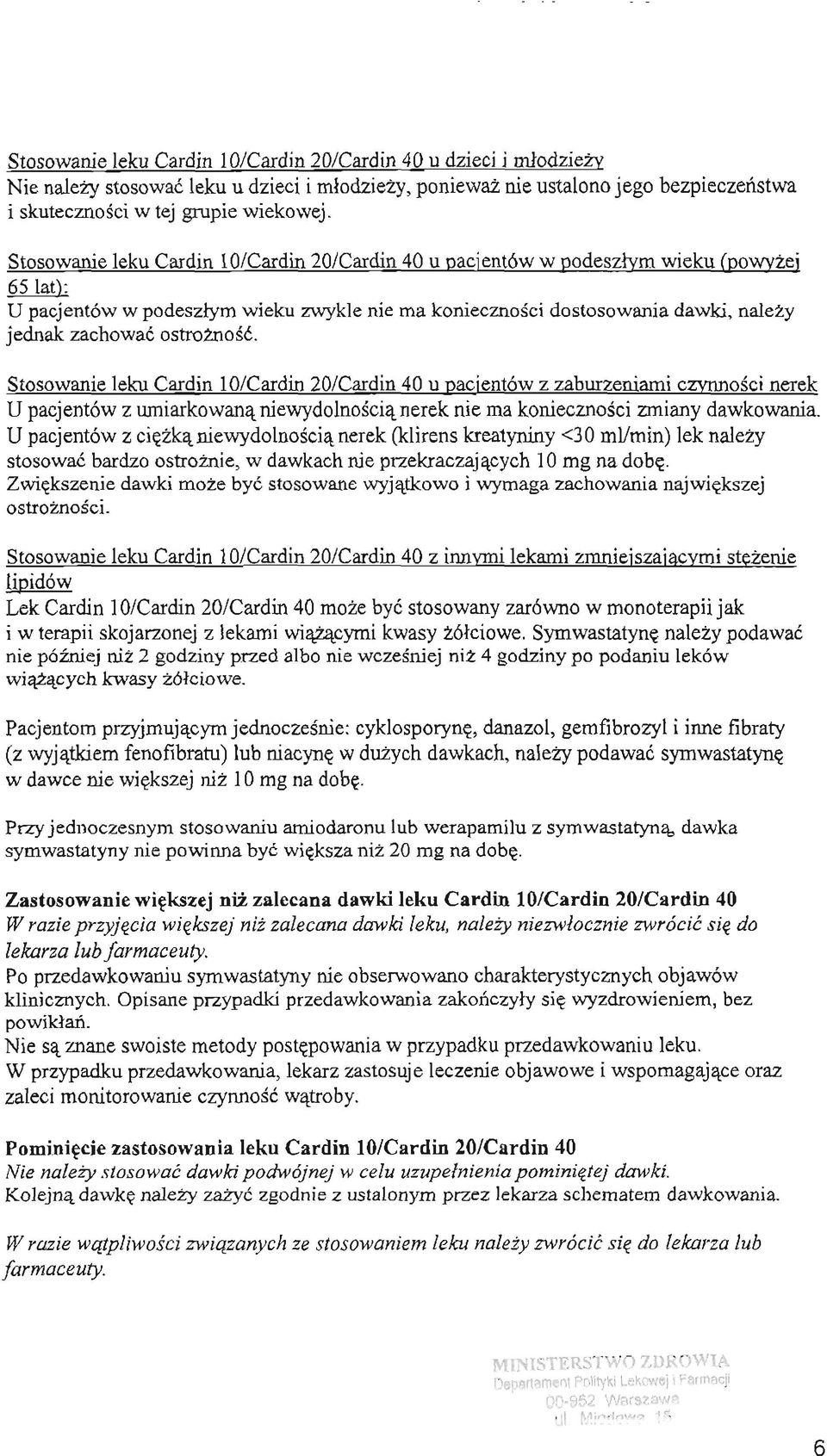 ostroznosc. Stosowanie leku Cardin 10lCardin 20lCardin 40 u pacientów z zaburzeniami czynnosci nerek U pacjentów z umiarkowana niewydolnoscia nerek nie ma koniecznosci zmiany dawkowania.