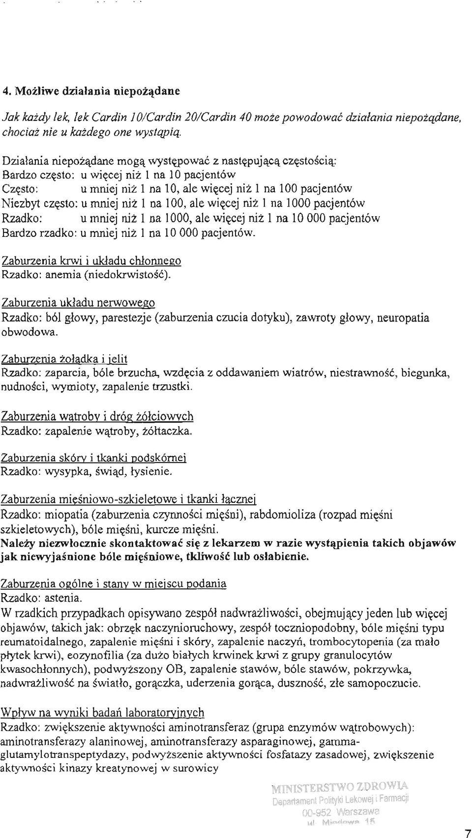 Niezbyt czesto: u mniej niz 1 na 100, ale wiecej niz 1 na 1000 pacjentów Rzadko: u mniej niz 1 na 1000, ale wiecej niz 1 na 10 000 pacjentów Bardzo rzadko: u mniej niz 1 na 10 000 pacjentów.