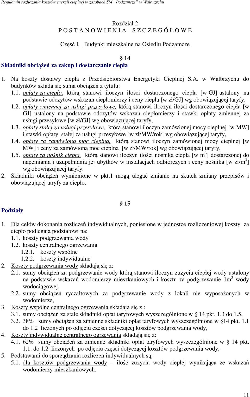 1. opłaty za ciepło, którą stanowi iloczyn ilości dostarczonego ciepła [w GJ] ustalony na podstawie odczytów wskazań ciepłomierzy i ceny ciepła [w zł/gj] wg obowiązującej taryfy, 1.2.