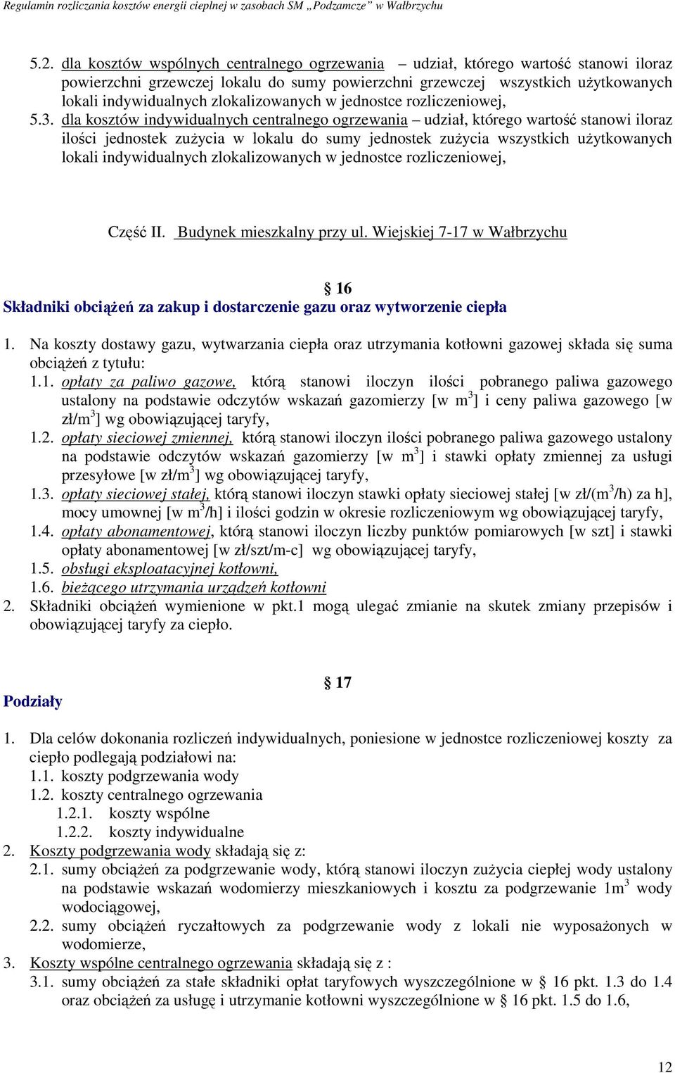 dla kosztów indywidualnych centralnego ogrzewania udział, którego wartość stanowi iloraz ilości jednostek zużycia w lokalu do sumy jednostek zużycia wszystkich użytkowanych lokali indywidualnych