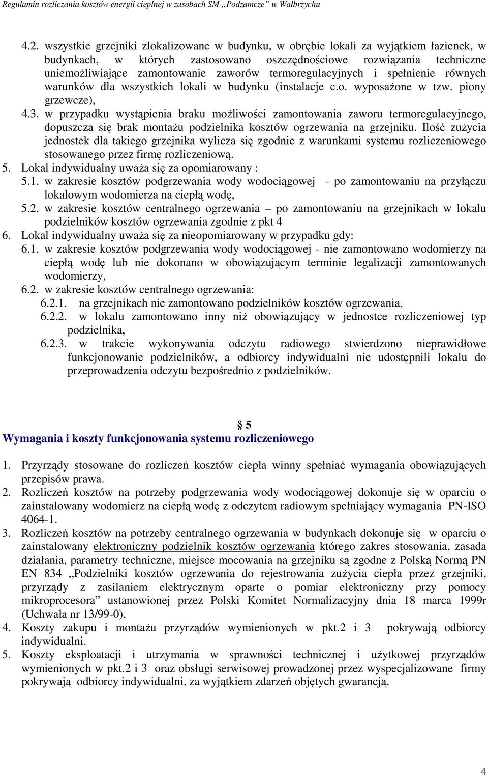 w przypadku wystąpienia braku możliwości zamontowania zaworu termoregulacyjnego, dopuszcza się brak montażu podzielnika kosztów ogrzewania na grzejniku.