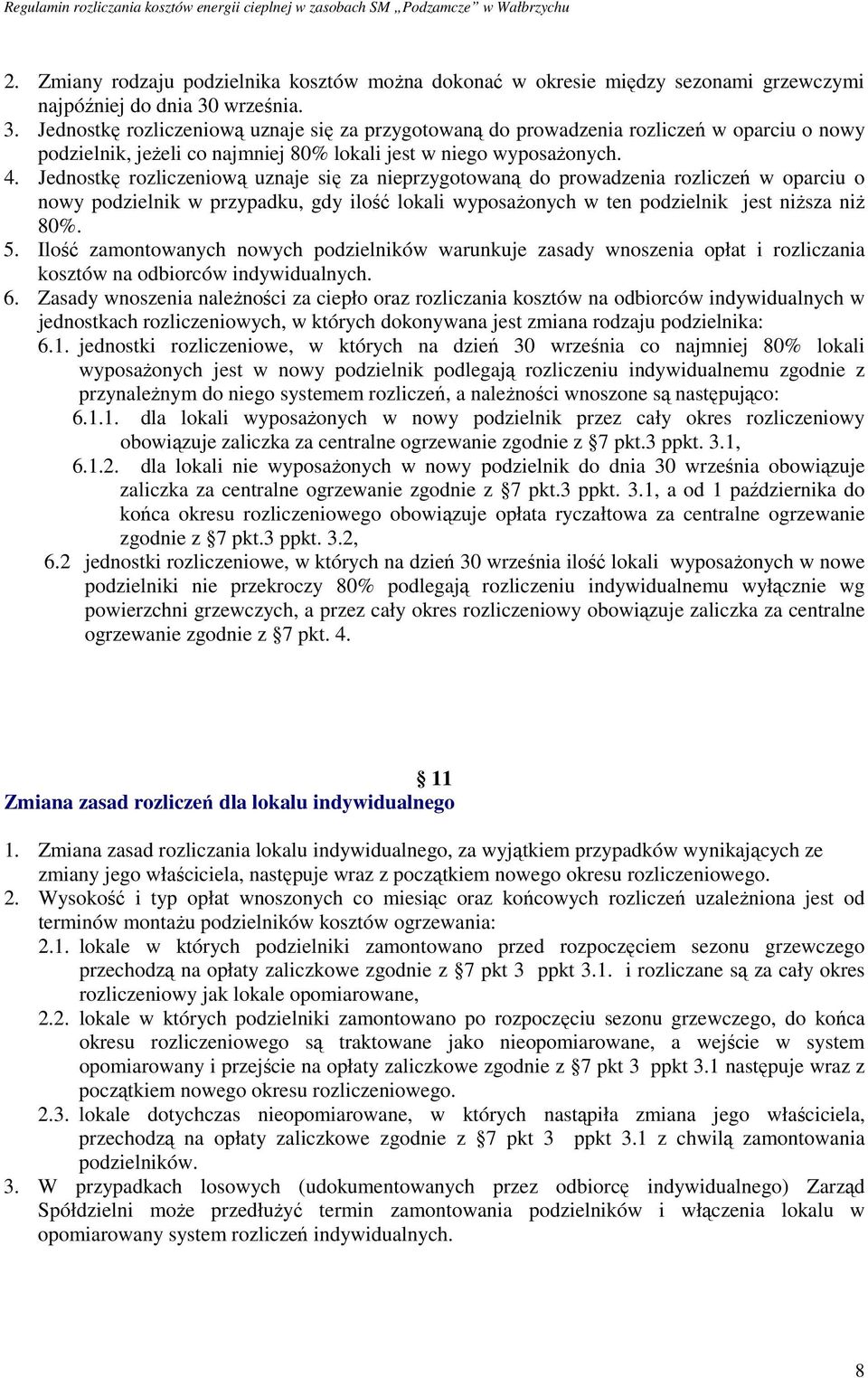 Jednostkę rozliczeniową uznaje się za nieprzygotowaną do prowadzenia rozliczeń w oparciu o nowy podzielnik w przypadku, gdy ilość lokali wyposażonych w ten podzielnik jest niższa niż 80%. 5.