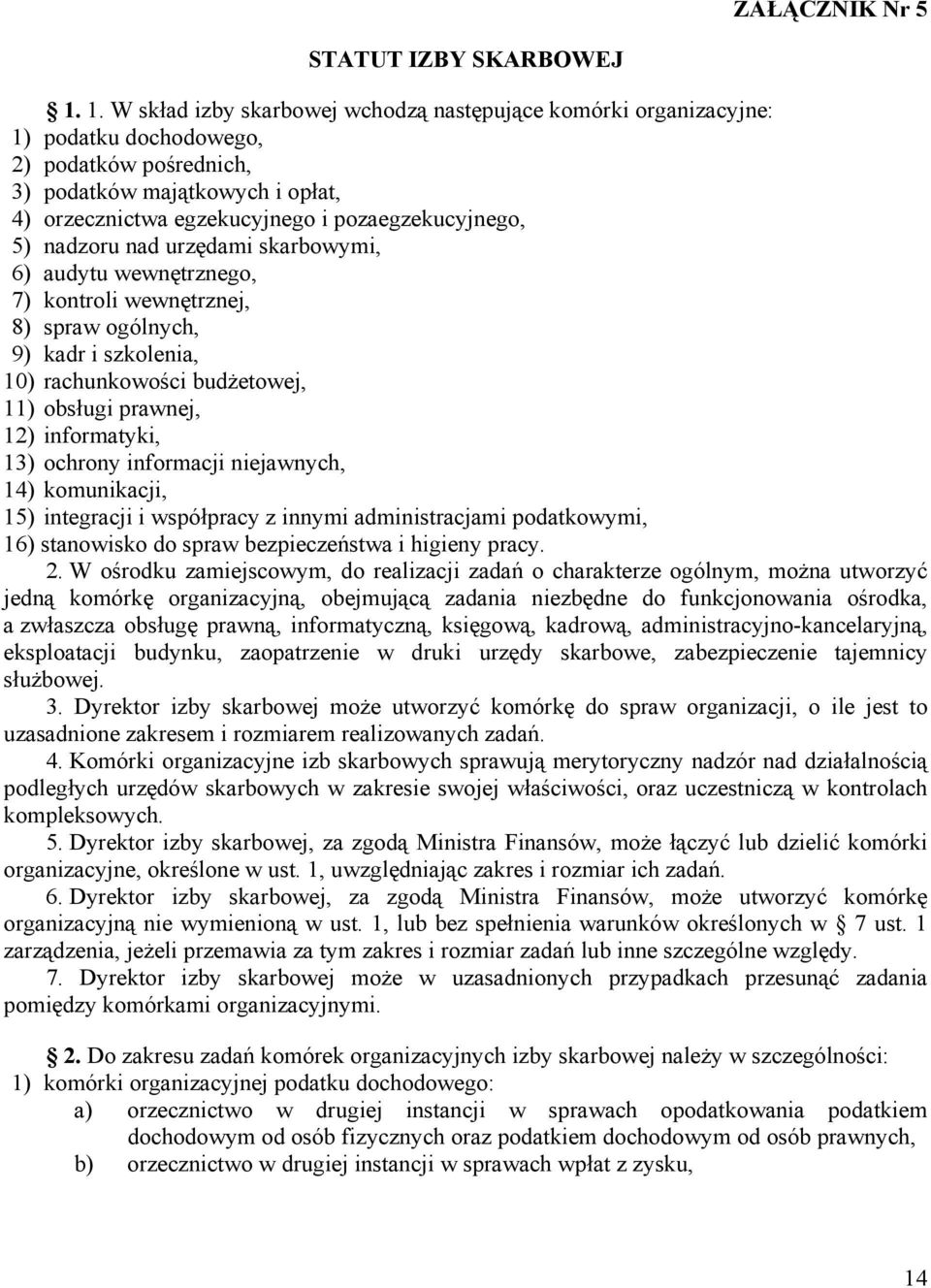 pozaegzekucyjnego, 5) nadzoru nad urzędami skarbowymi, 6) audytu wewnętrznego, 7) kontroli wewnętrznej, 8) spraw ogólnych, 9) kadr i szkolenia, 10) rachunkowości budżetowej, 11) obsługi prawnej, 12)