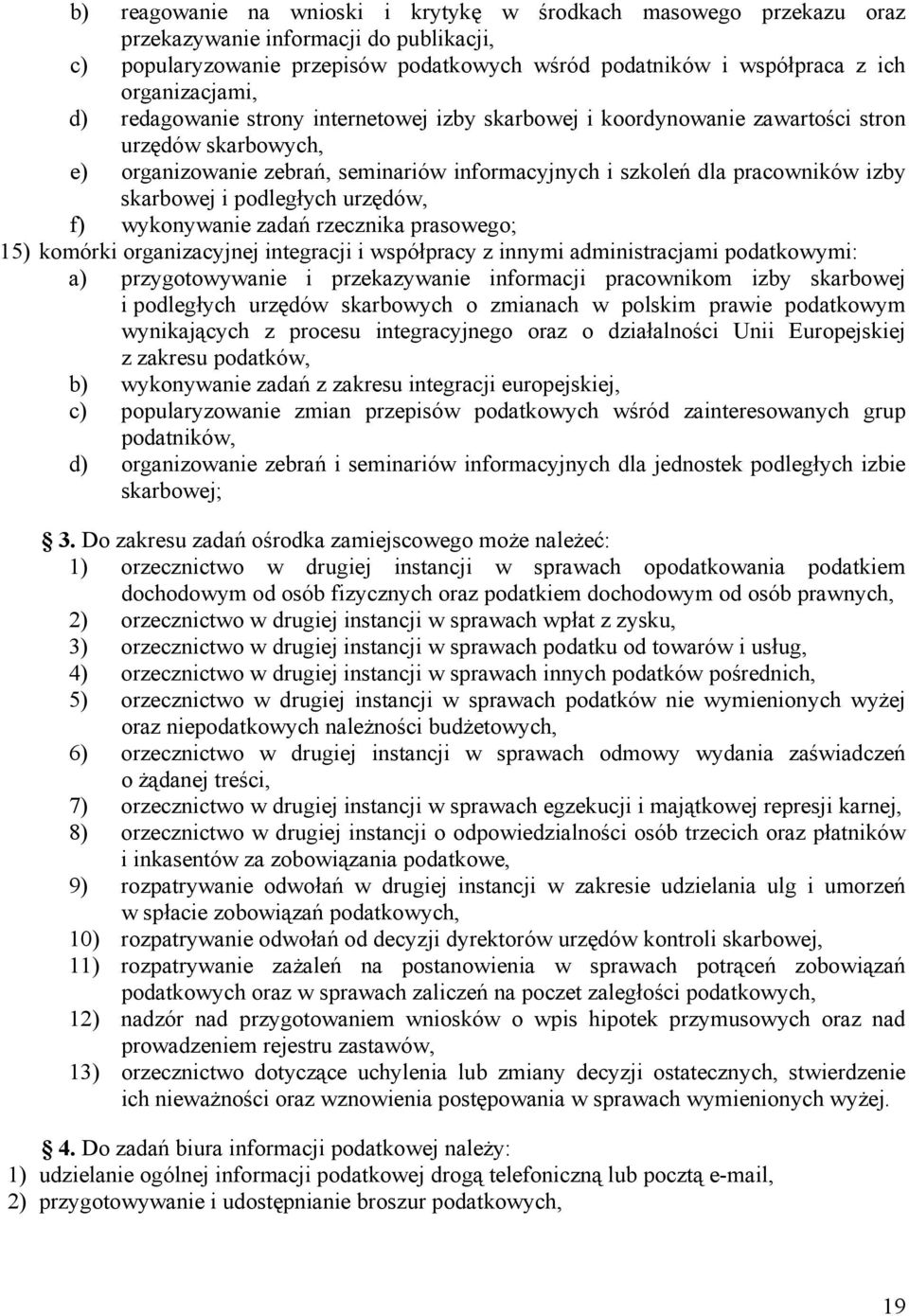 skarbowej i podległych urzędów, f) wykonywanie zadań rzecznika prasowego; 15) komórki organizacyjnej integracji i współpracy z innymi administracjami podatkowymi: a) przygotowywanie i przekazywanie