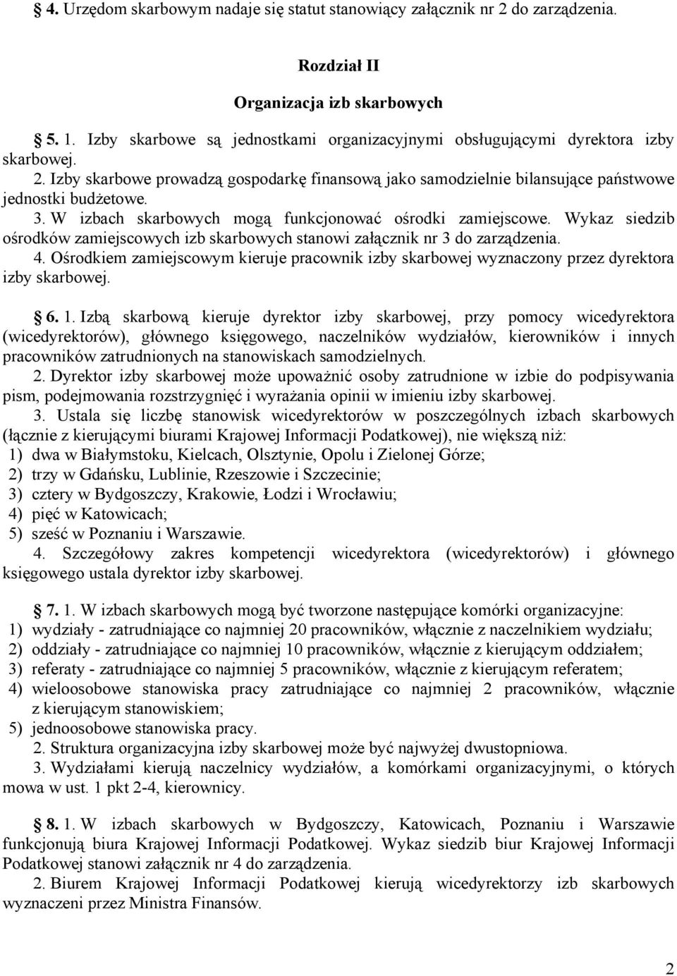 W izbach skarbowych mogą funkcjonować ośrodki zamiejscowe. Wykaz siedzib ośrodków zamiejscowych izb skarbowych stanowi załącznik nr 3 do zarządzenia. 4.