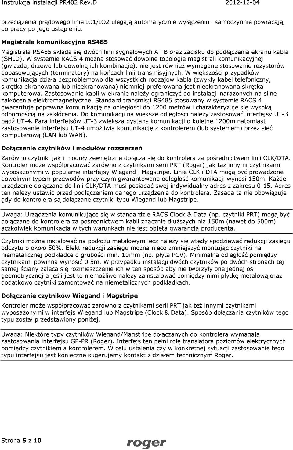 W systemie RACS 4 można stosować dowolne topologie magistrali komunikacyjnej (gwiazda, drzewo lub dowolną ich kombinacje), nie jest również wymagane stosowanie rezystorów dopasowujących (terminatory)