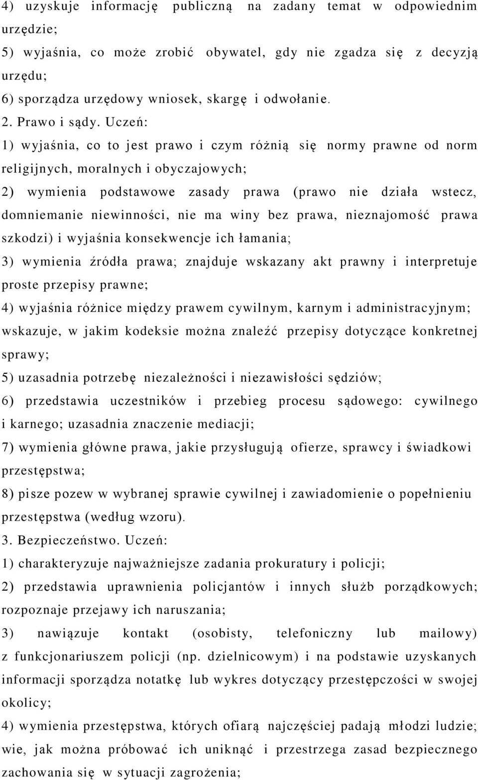 Uczeń: 1) wyjaśnia, co to jest prawo i czym różnią się normy prawne od norm religijnych, moralnych i obyczajowych; 2) wymienia podstawowe zasady prawa (prawo nie działa wstecz, domniemanie