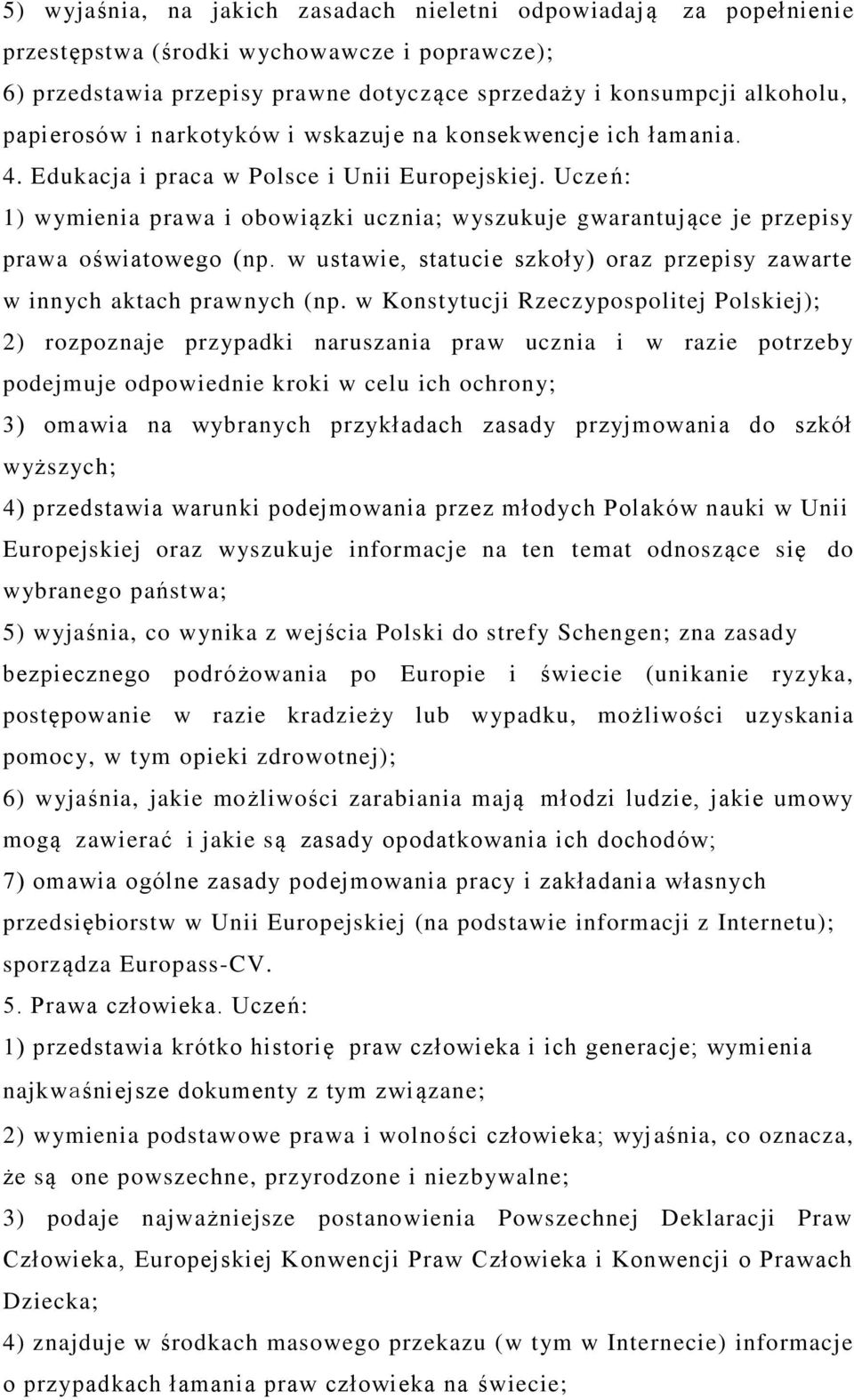 Uczeń: 1) wymienia prawa i obowiązki ucznia; wyszukuje gwarantujące je przepisy prawa oświatowego (np. w ustawie, statucie szkoły) oraz przepisy zawarte w innych aktach prawnych (np.