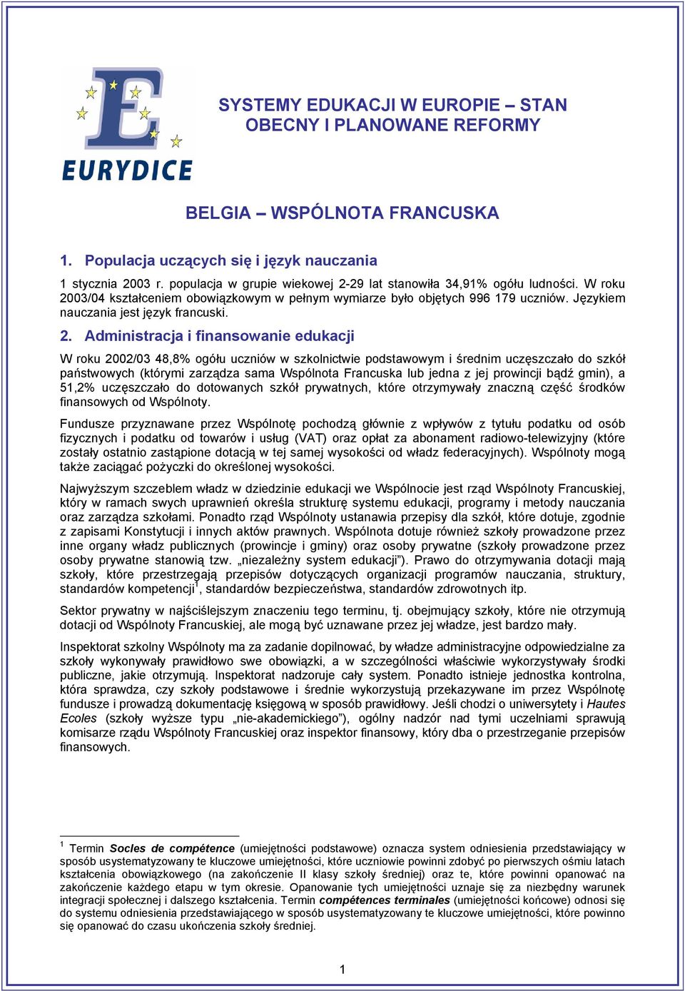 2. Administracja i finansowanie edukacji W roku 2002/03 48,8% ogółu uczniów w szkolnictwie podstawowym i średnim uczęszczało do szkół państwowych (którymi zarządza sama Wspólnota Francuska lub jedna