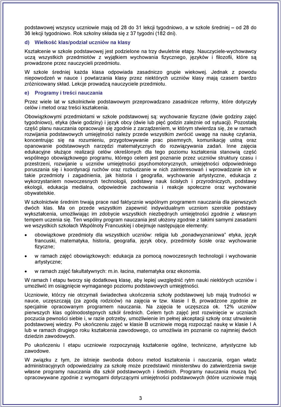 Nauczyciele-wychowawcy uczą wszystkich przedmiotów z wyjątkiem wychowania fizycznego, języków i filozofii, które są prowadzone przez nauczycieli przedmiotu.