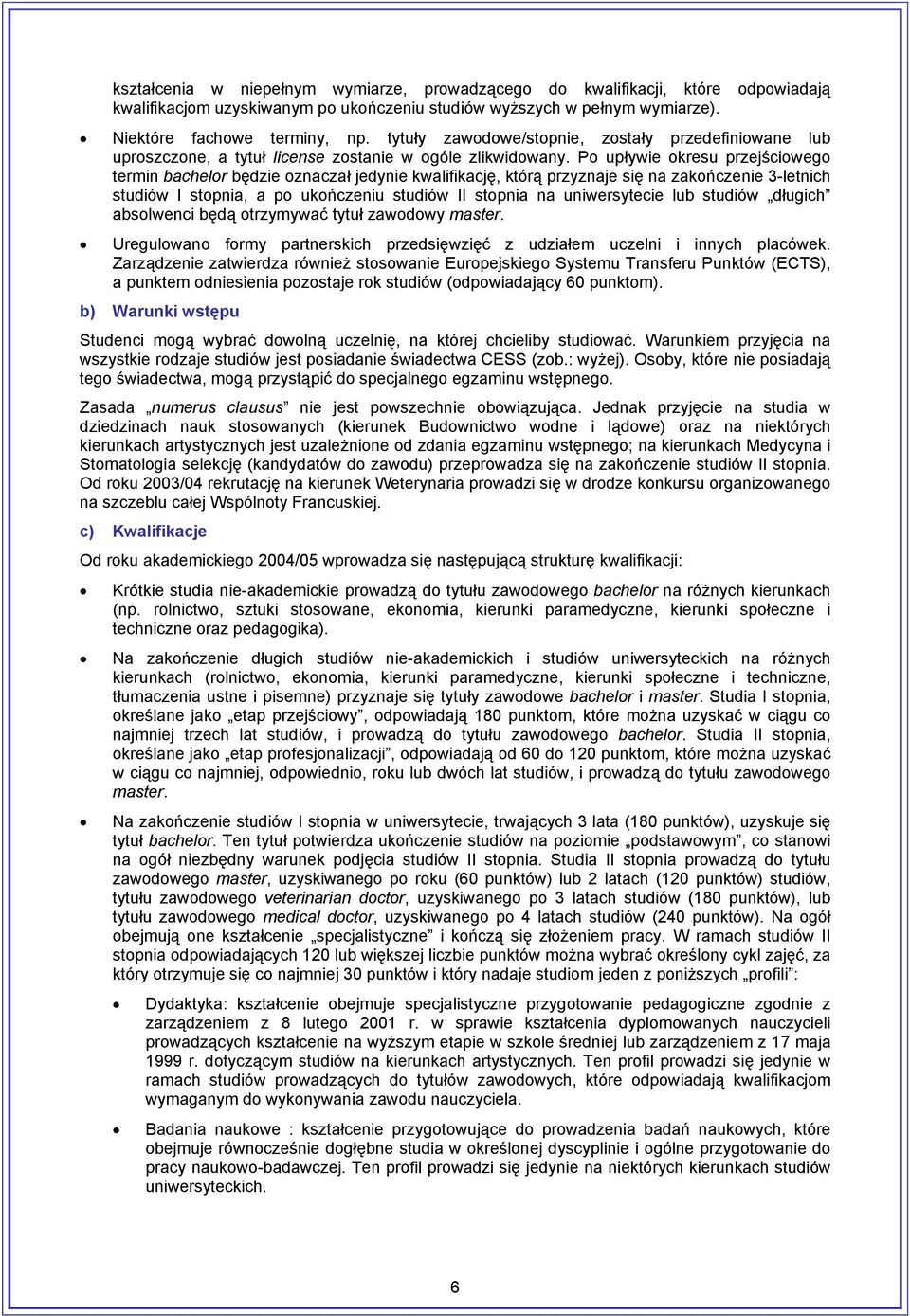 Po upływie okresu przejściowego termin bachelor będzie oznaczał jedynie kwalifikację, którą przyznaje się na zakończenie 3-letnich studiów I stopnia, a po ukończeniu studiów II stopnia na