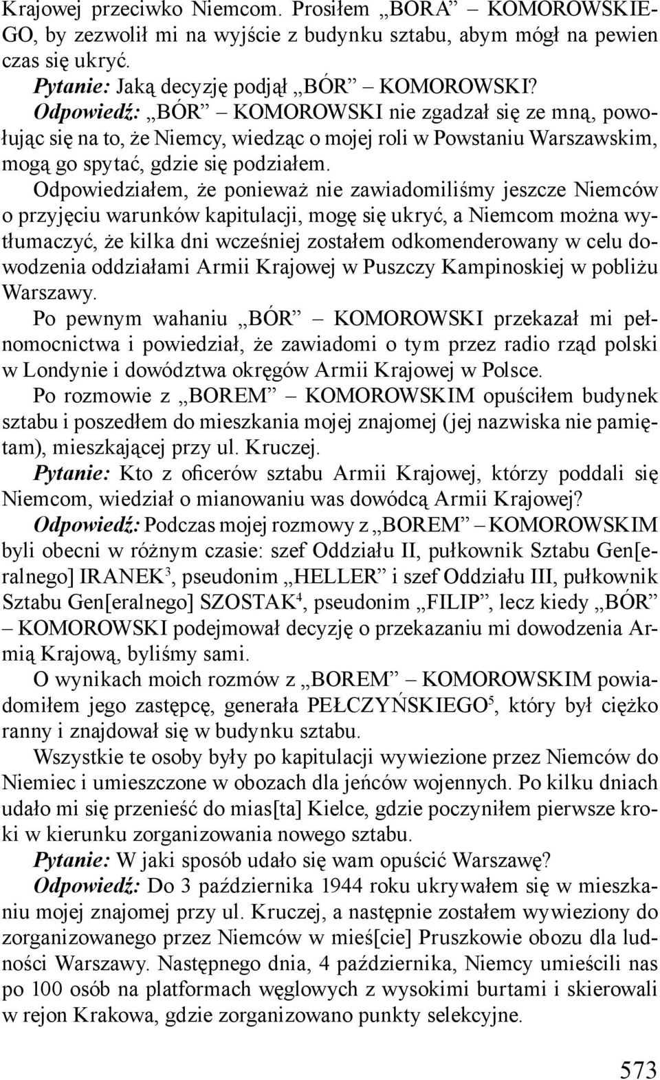 Odpowiedziałem, że ponieważ nie zawiadomiliśmy jeszcze Niemców o przyjęciu warunków kapitulacji, mogę się ukryć, a Niemcom można wytłumaczyć, że kilka dni wcześniej zostałem odkomenderowany w celu