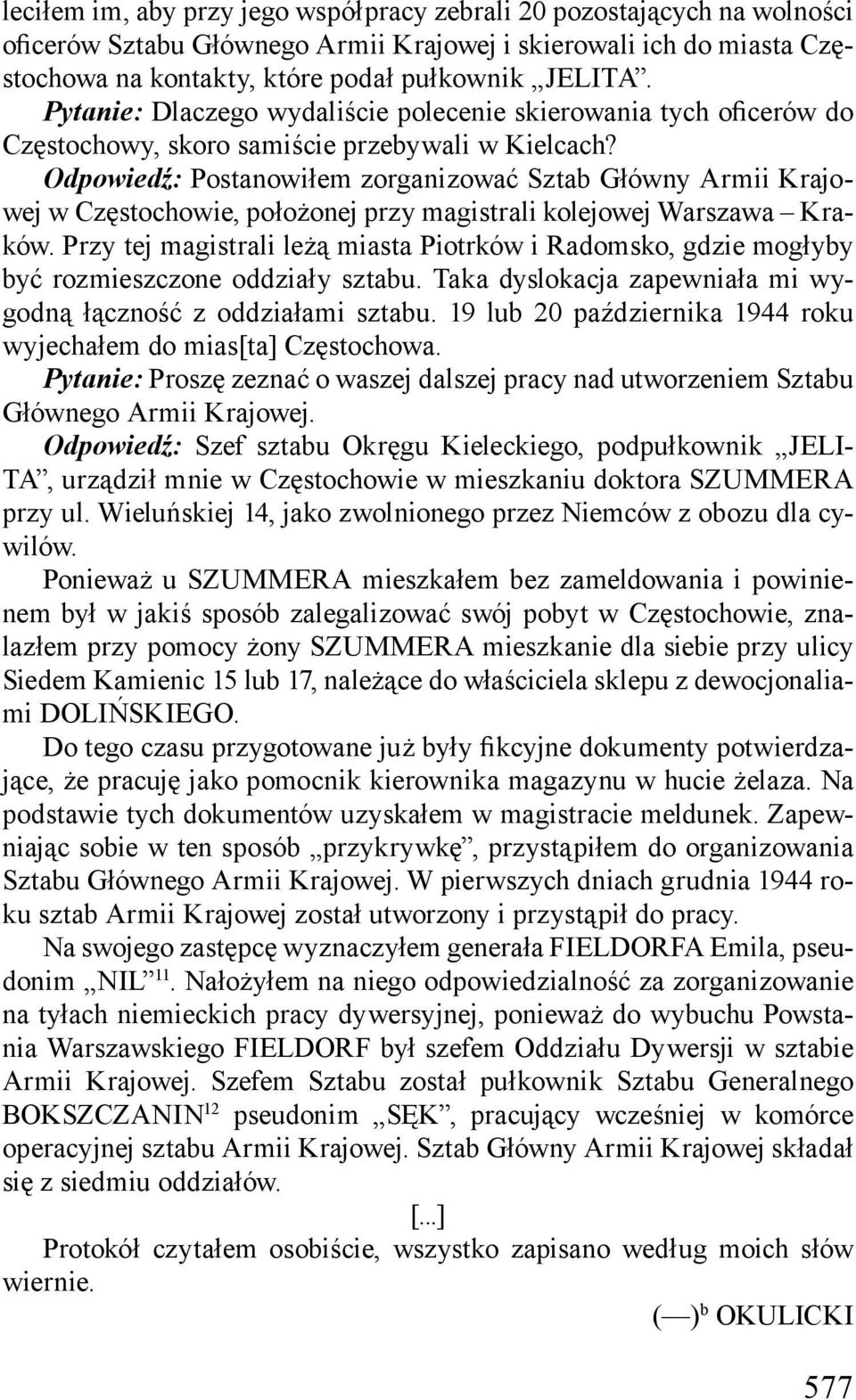 Odpowiedź: Postanowiłem zorganizować Sztab Główny Armii Krajowej w Częstochowie, położonej przy magistrali kolejowej Warszawa Kraków.