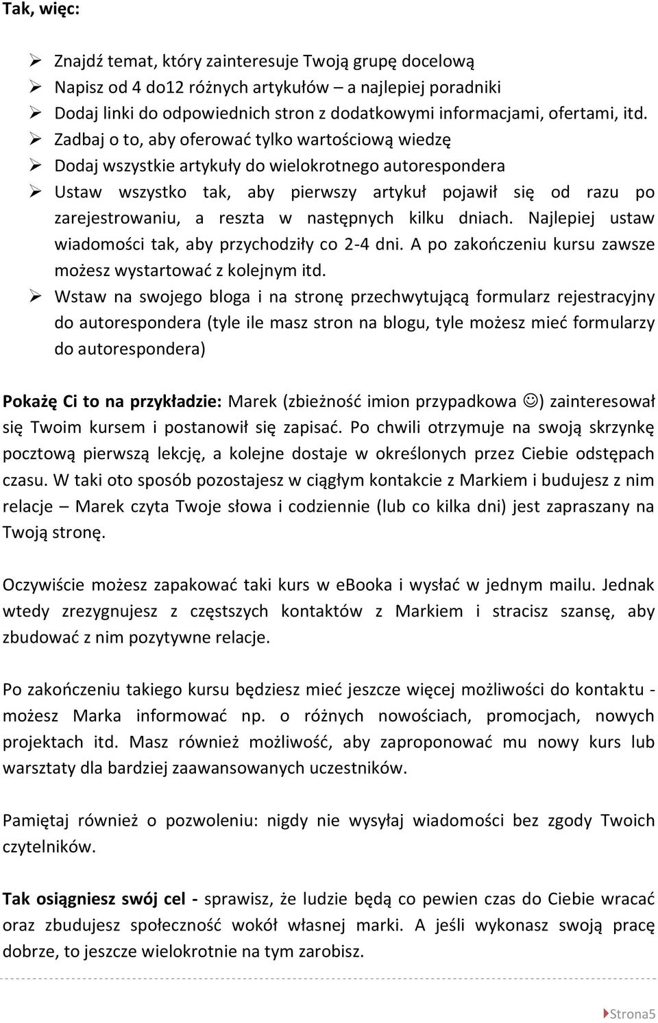 następnych kilku dniach. Najlepiej ustaw wiadomości tak, aby przychodziły co 2-4 dni. A po zakooczeniu kursu zawsze możesz wystartowad z kolejnym itd.