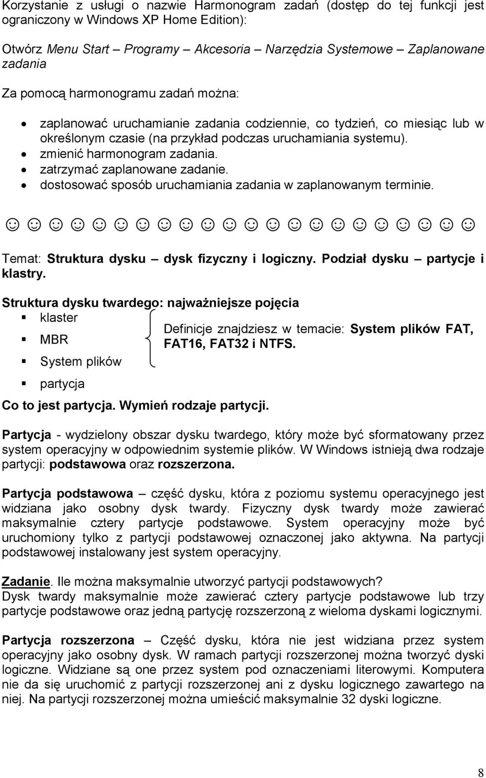 zatrzymać zaplanowane zadanie. dostosować sposób uruchamiania zadania w zaplanowanym terminie. Temat: Struktura dysku dysk fizyczny i logiczny. Podział dysku partycje i klastry.