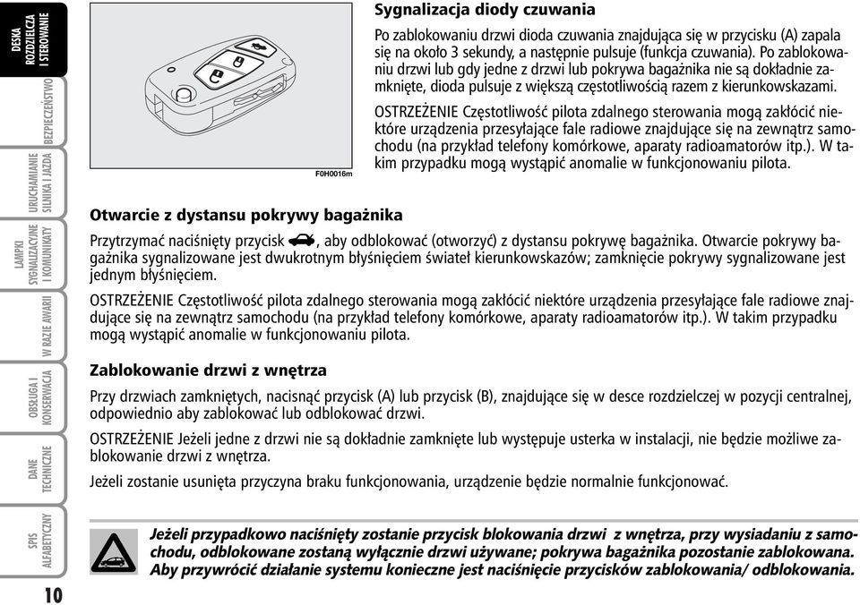 OSTRZE ENIE Cz stotliwoêç pilota zdalnego sterowania mogà zak óciç niektóre urzàdzenia przesy ajàce fale radiowe znajdujàce si na zewnàtrz samochodu (na przyk ad telefony komórkowe, aparaty