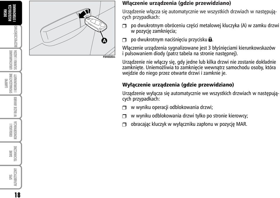 Urzàdzenie nie w àczy si, gdy jedne lub kilka drzwi nie zostanie dok adnie zamkni te. Uniemo liwia to zamkni cie wewnàtrz samochodu osoby, która wejdzie do niego przez otwarte drzwi i zamknie je.