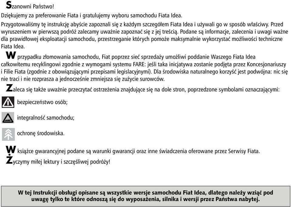 Podane sà informacje, zalecenia i uwagi wa ne dla prawid owej eksploatacji samochodu, przestrzeganie których pomo e maksymalnie wykorzystaç mo liwoêci techniczne Fiata Idea.